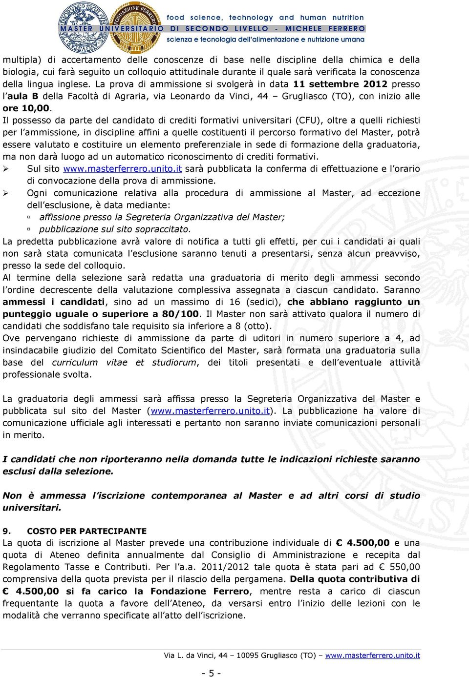 Il possesso da parte del candidato di crediti formativi universitari (CFU), oltre a quelli richiesti per l ammissione, in discipline affini a quelle costituenti il percorso formativo del Master,