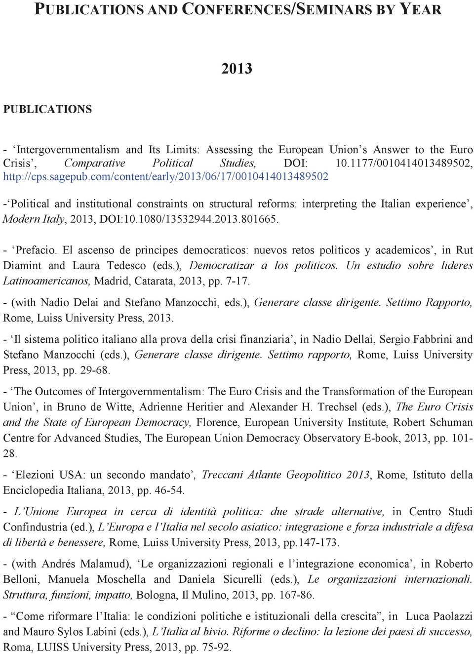 com/content/early/2013/06/17/0010414013489502 - Political and institutional constraints on structural reforms: interpreting the Italian experience, Modern Italy, 2013, DOI:10.1080/13532944.2013.801665.