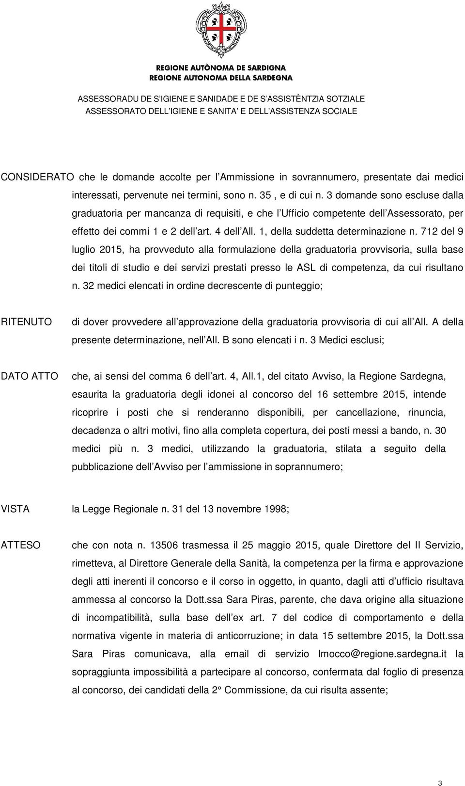 712 del 9 luglio 2015, ha provveduto alla formulazione della graduatoria provvisoria, sulla base dei titoli di studio e dei servizi prestati presso le ASL di competenza, da cui risultano n.