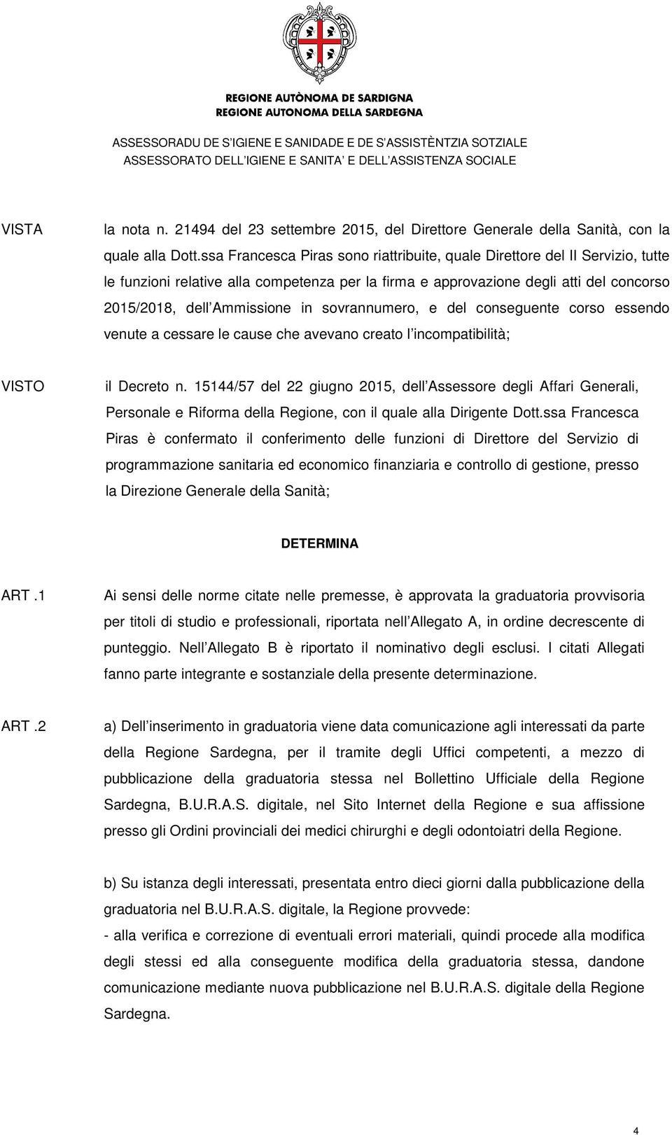 sovrannumero, e del conseguente corso essendo venute a cessare le cause che avevano creato l incompatibilità; VISTO il Decreto n.