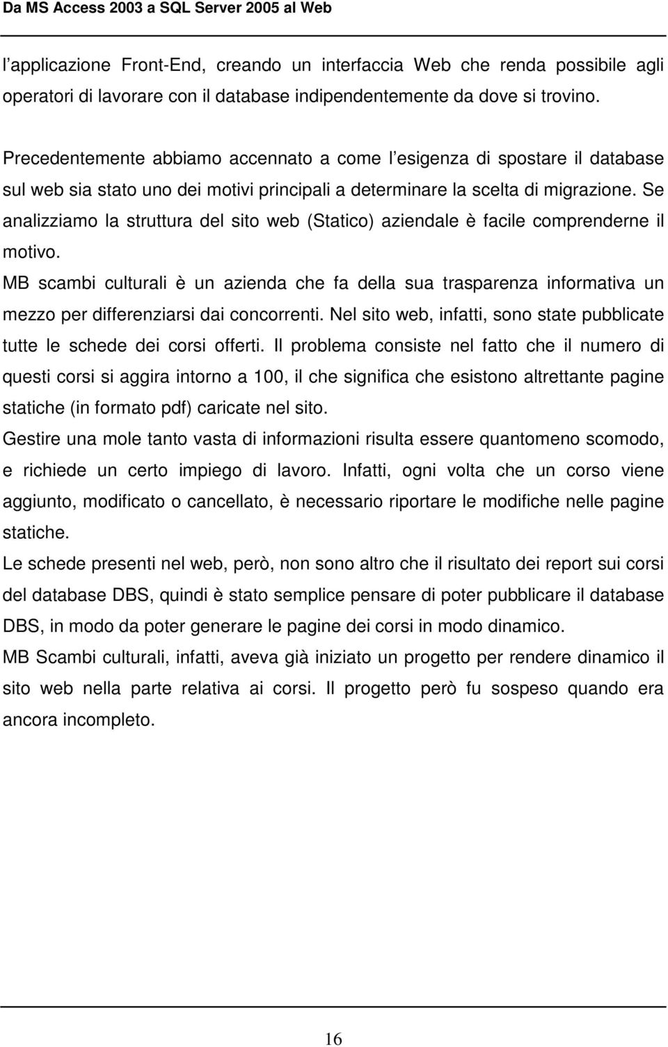 Se analizziamo la struttura del sito web (Statico) aziendale è facile comprenderne il motivo.