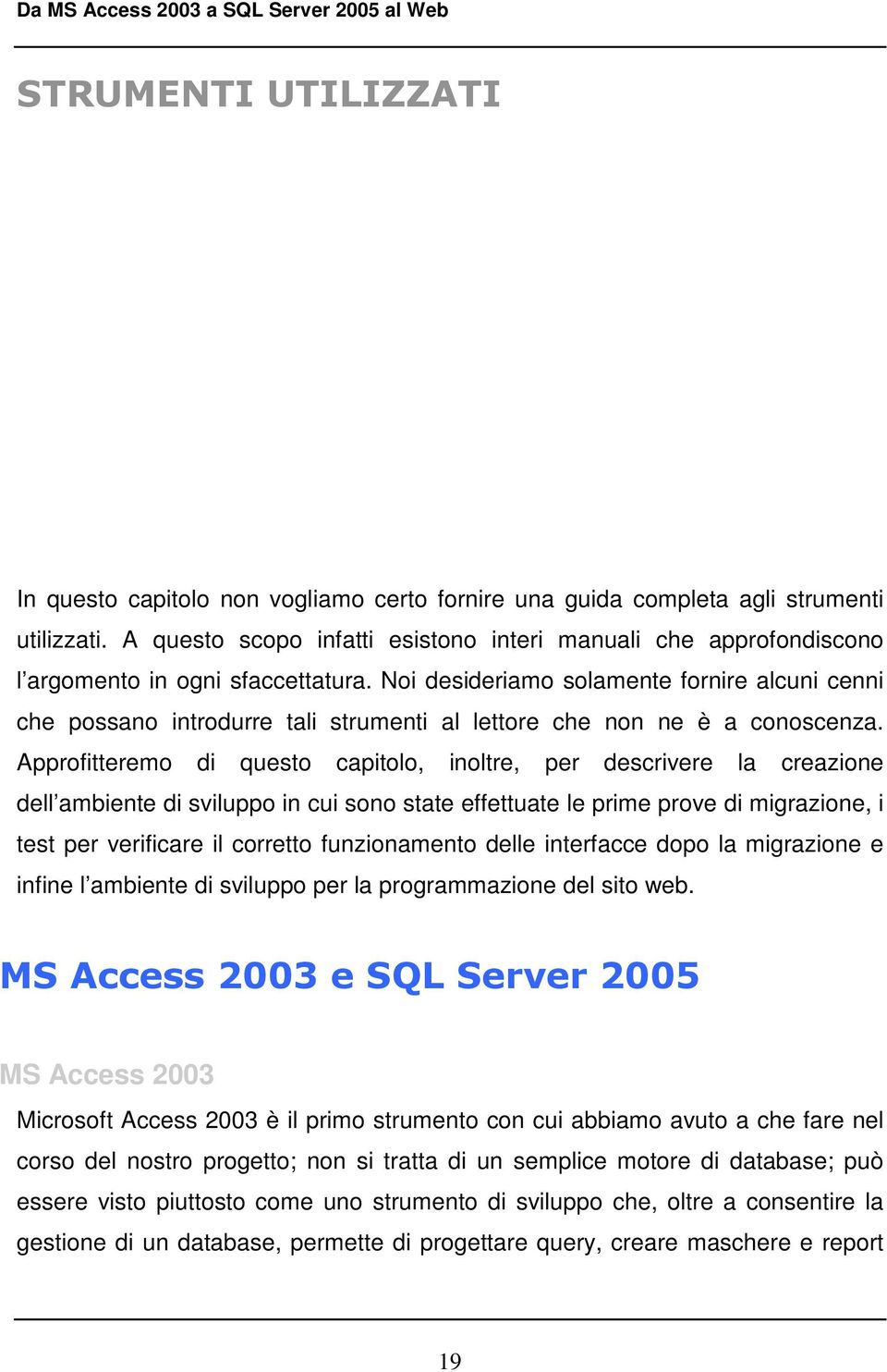 Noi desideriamo solamente fornire alcuni cenni che possano introdurre tali strumenti al lettore che non ne è a conoscenza.