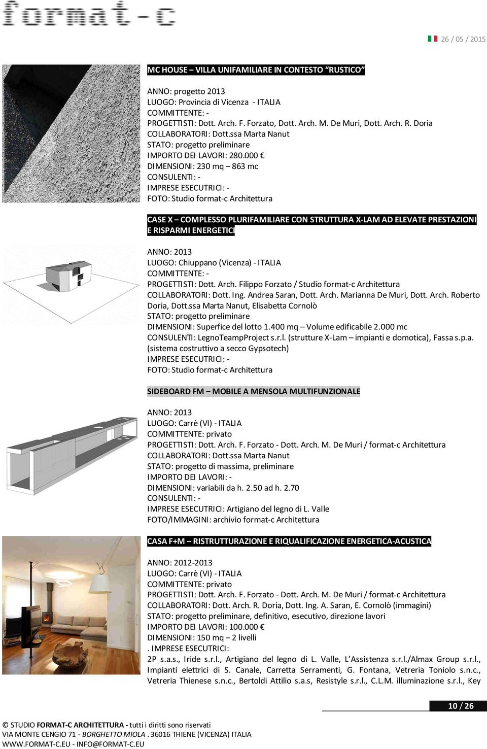 000 DIMENSIONI: 230 mq 863 mc FOTO: Studio format-c Architettura CASE X COMPLESSO PLURIFAMILIARE CON STRUTTURA X-LAM AD ELEVATE PRESTAZIONI E RISPARMI ENERGETICI ANNO: 2013 LUOGO: Chiuppano (Vicenza)
