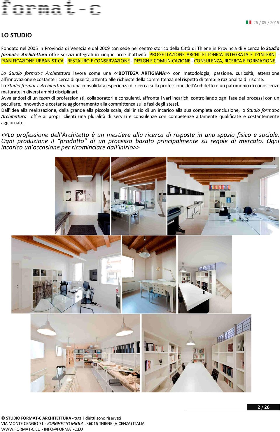 Lo Studio format-c Architettura lavora come una <<BOTTEGA ARTIGIANA>> con metodologia, passione, curiosità, attenzione all innovazione e costante ricerca di qualità; attento alle richieste della