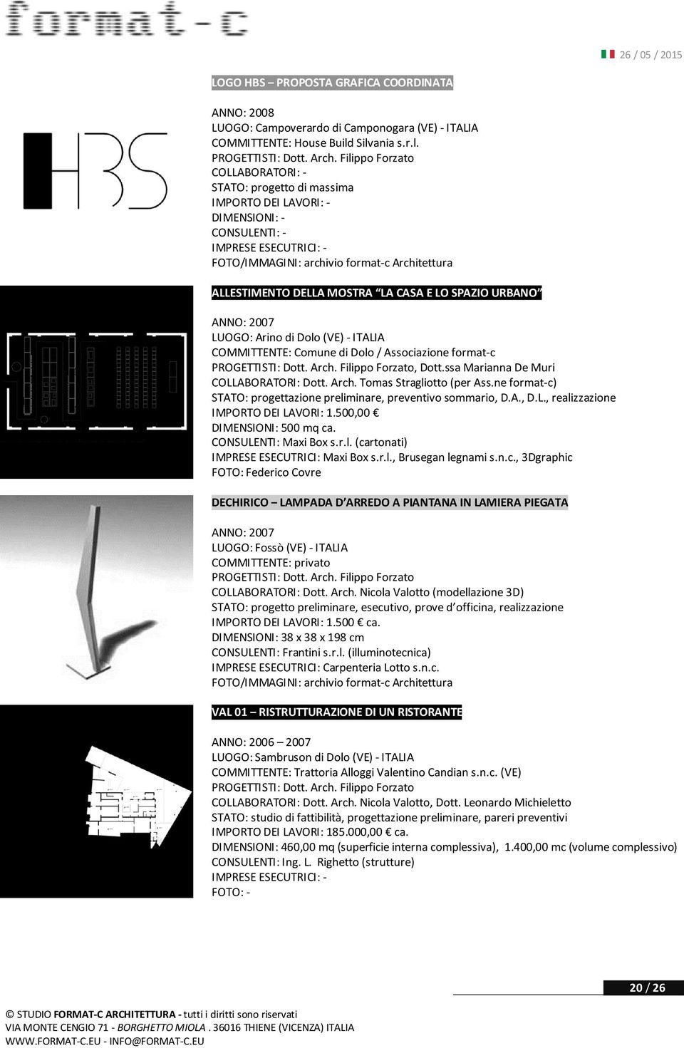 Associazione format-c, Dott.ssa Marianna De Muri COLLABORATORI: Dott. Arch. Tomas Stragliotto (per Ass.ne format-c) STATO: progettazione preliminare, preventivo sommario, D.A., D.L., realizzazione IMPORTO DEI LAVORI: 1.