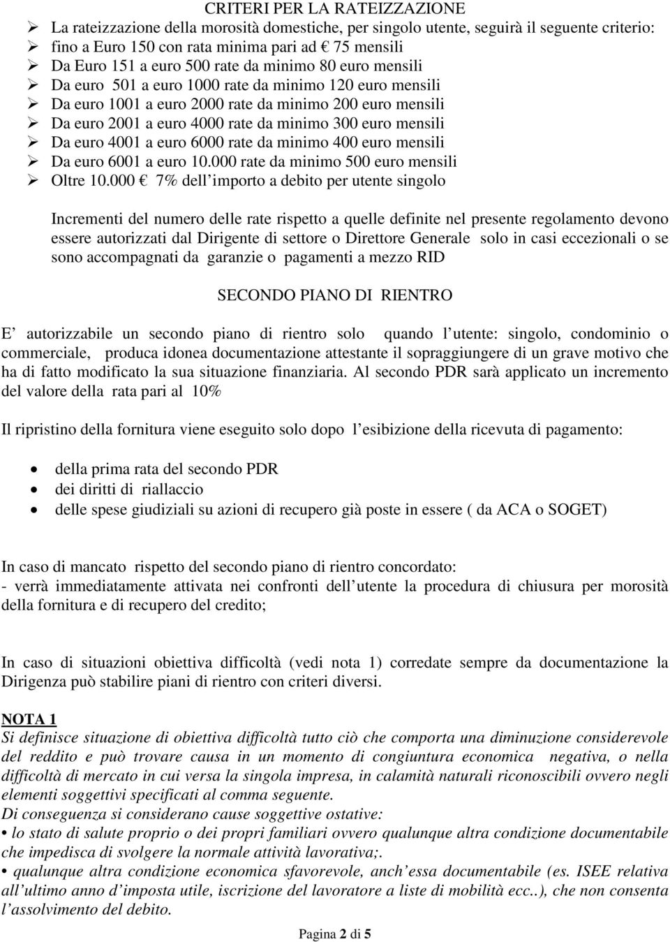 mensili Da euro 4001 a euro 6000 rate da minimo 400 euro mensili Da euro 6001 a euro 10.000 rate da minimo 500 euro mensili Oltre 10.