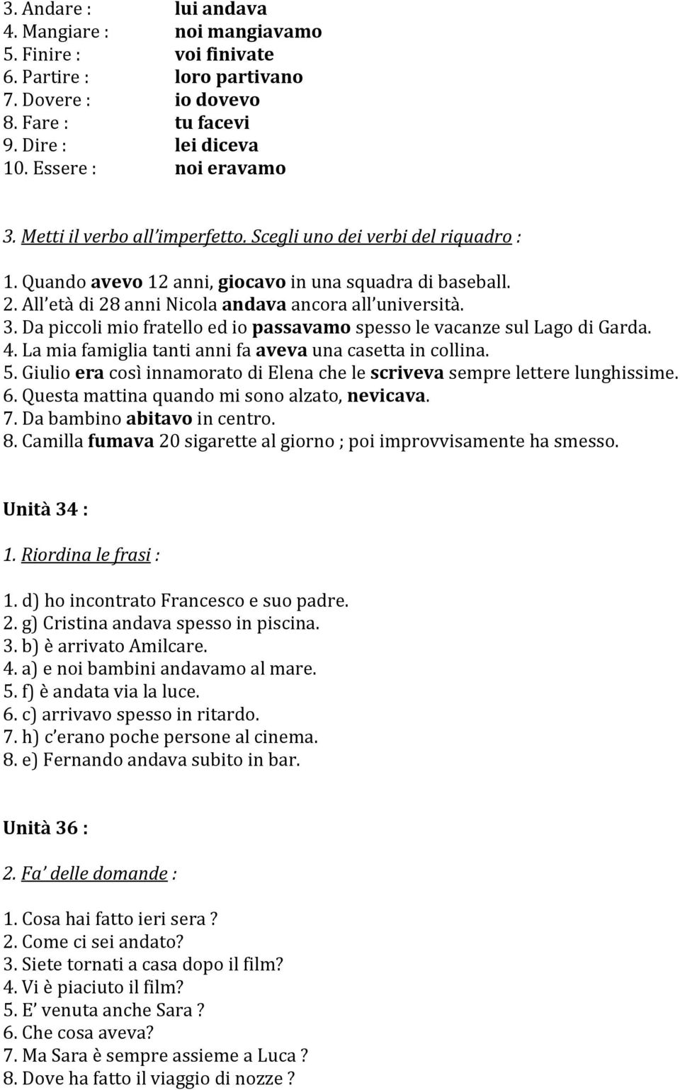 Da piccoli mio fratello ed io passavamo spesso le vacanze sul Lago di Garda. 4. La mia famiglia tanti anni fa aveva una casetta in collina. 5.