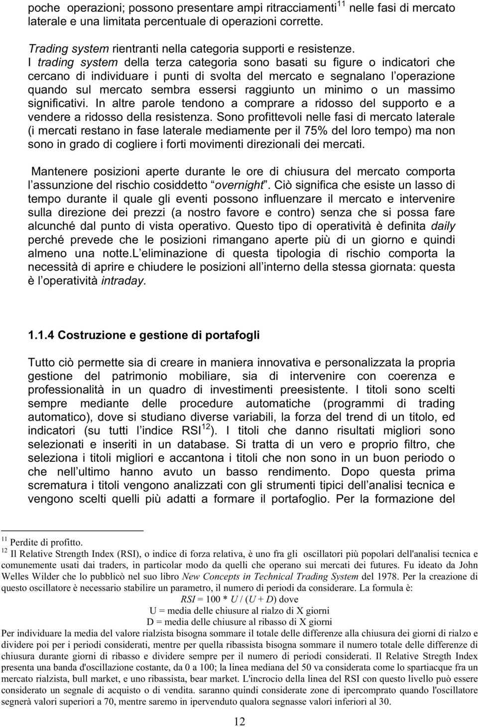 I trading system della terza categoria sono basati su figure o indicatori che cercano di individuare i punti di svolta del mercato e segnalano l operazione quando sul mercato sembra essersi raggiunto