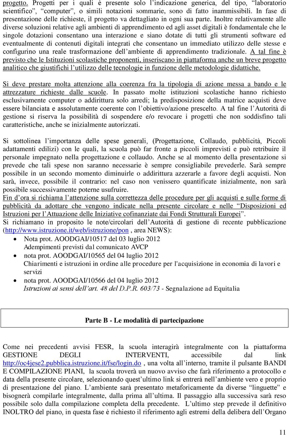 Inoltre relativamente alle diverse soluzioni relative agli ambienti di apprendimento ed agli asset digitali è fondamentale che le singole dotazioni consentano una interazione e siano dotate di tutti