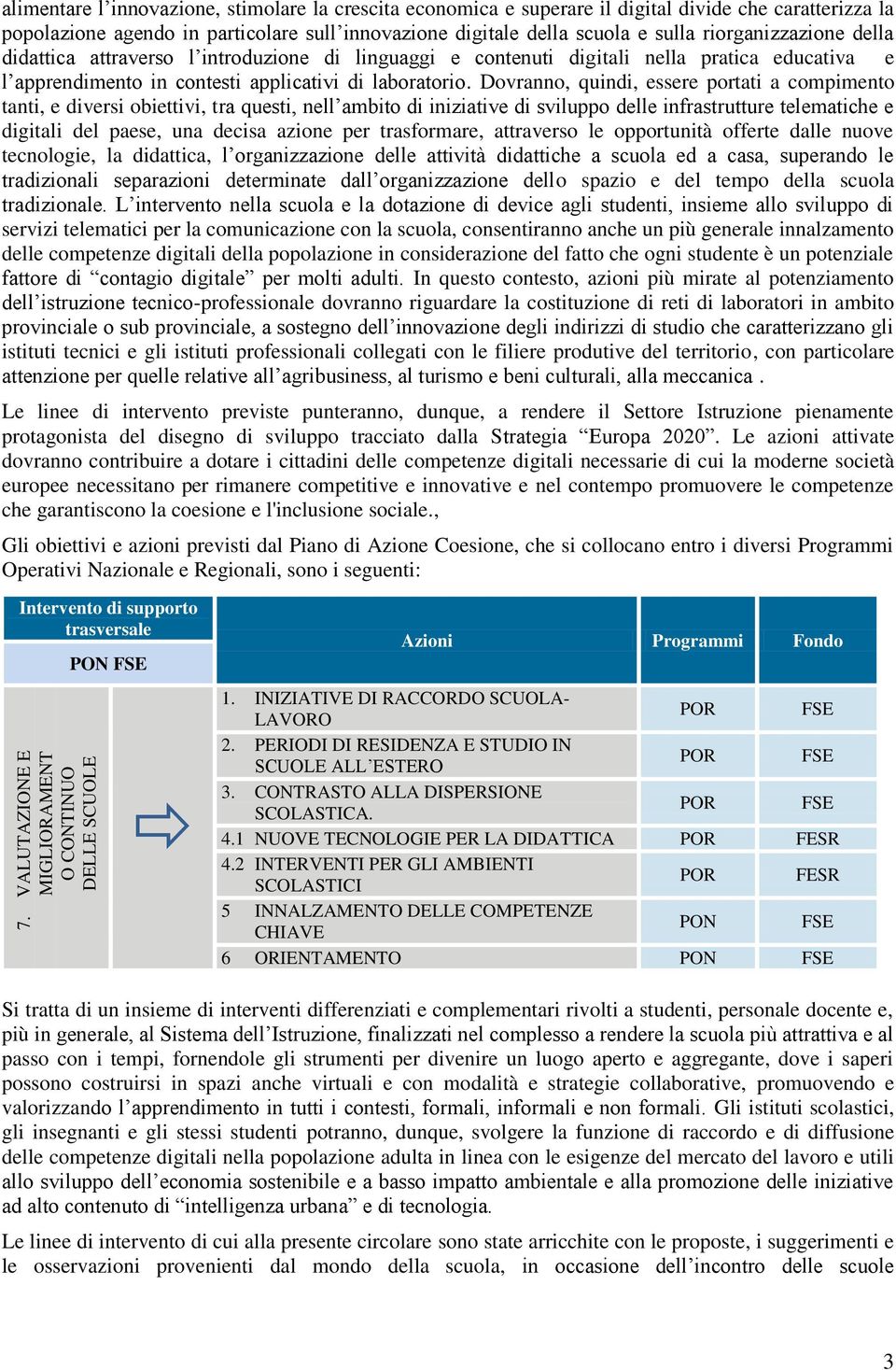 Dovranno, quindi, essere portati a compimento tanti, e diversi obiettivi, tra questi, nell ambito di iniziative di sviluppo delle infrastrutture telematiche e digitali del paese, una decisa azione