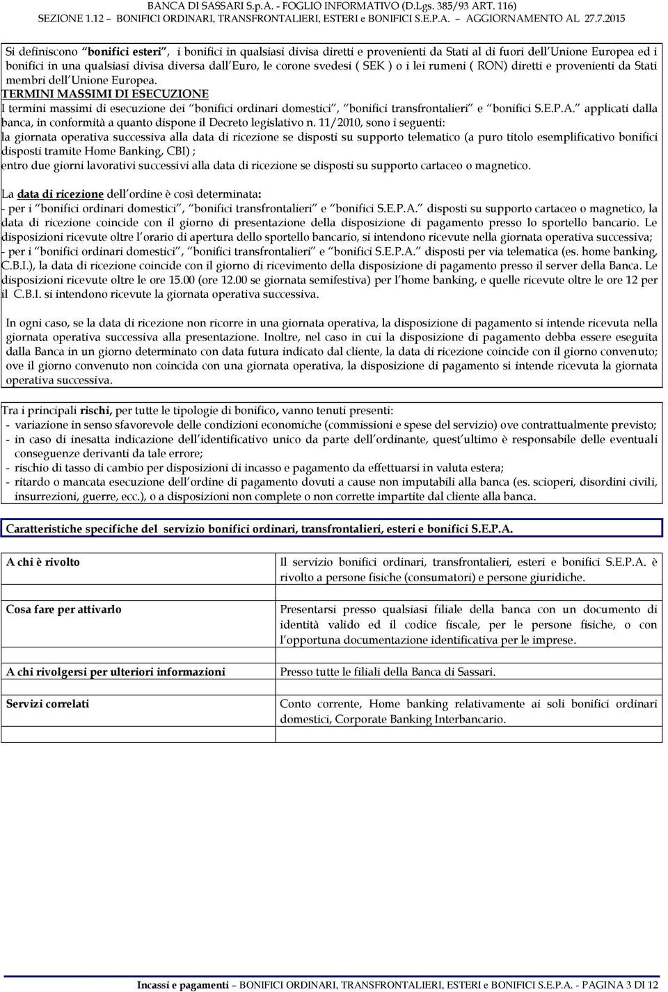 TERMINI MASSIMI DI ESECUZIONE I termini massimi di dei bonifici ordinari domestici, bonifici transfrontalieri e bonifici S.E.P.A. applicati dalla banca, in conformità a quanto dispone il Decreto legislativo n.