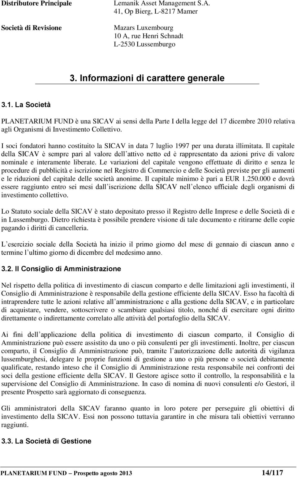 I soci fondatori hanno costituito la SICAV in data 7 luglio 1997 per una durata illimitata.