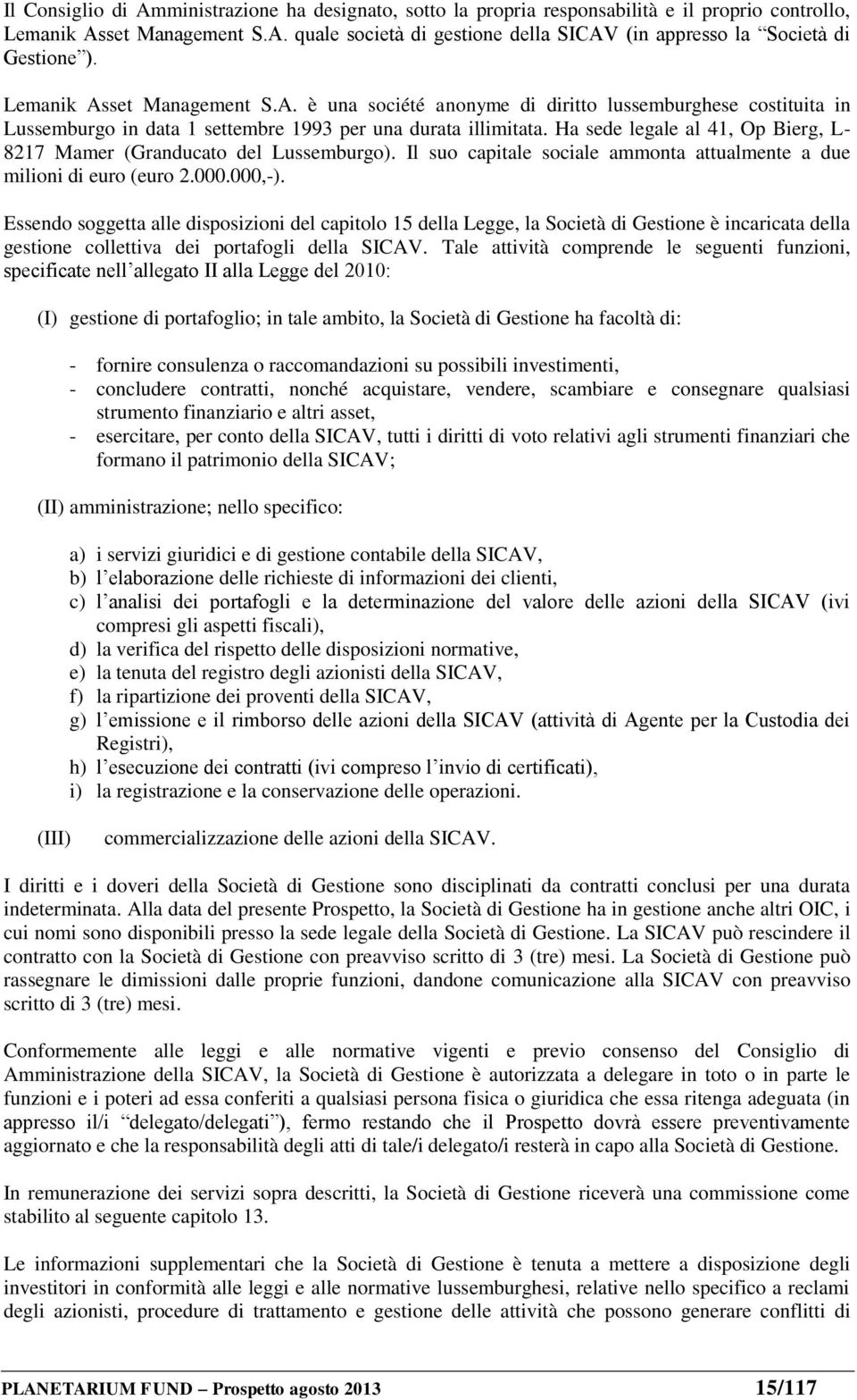 Ha sede legale al 41, Op Bierg, L- 8217 Mamer (Granducato del Lussemburgo). Il suo capitale sociale ammonta attualmente a due milioni di euro (euro 2.000.000,-).