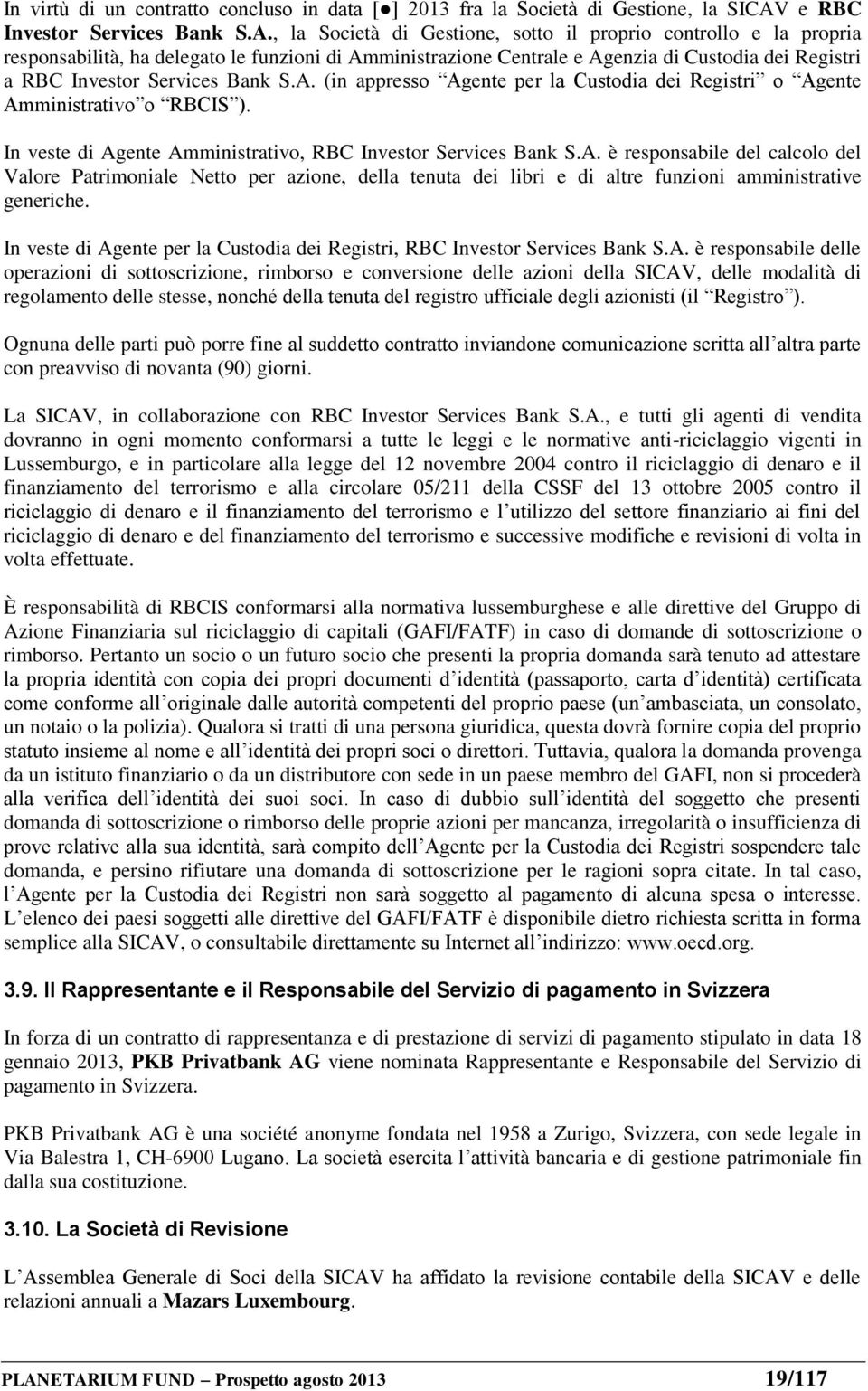 , la Società di Gestione, sotto il proprio controllo e la propria responsabilità, ha delegato le funzioni di Amministrazione Centrale e Agenzia di Custodia dei Registri a RBC Investor Services Bank S.