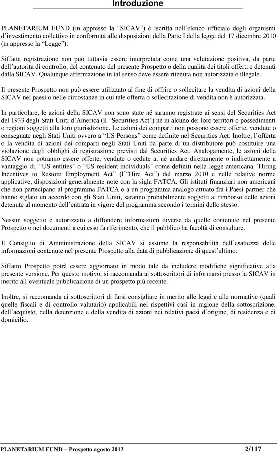 Siffatta registrazione non può tuttavia essere interpretata come una valutazione positiva, da parte dell autorità di controllo, del contenuto del presente Prospetto o della qualità dei titoli offerti