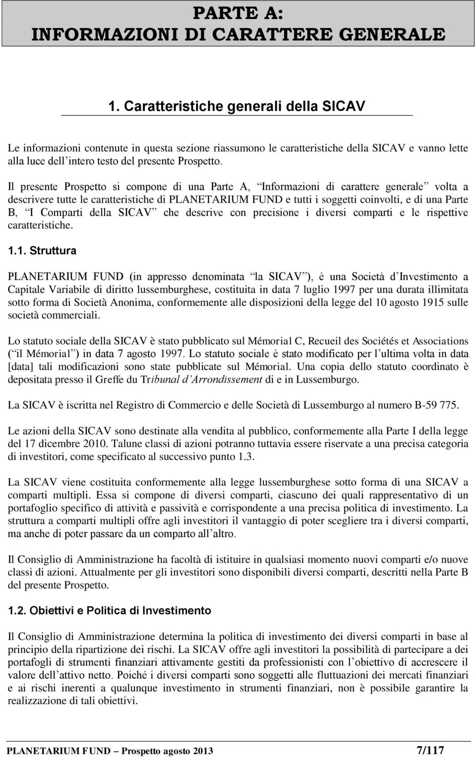 Il presente Prospetto si compone di una Parte A, Informazioni di carattere generale volta a descrivere tutte le caratteristiche di PLANETARIUM FUND e tutti i soggetti coinvolti, e di una Parte B, I