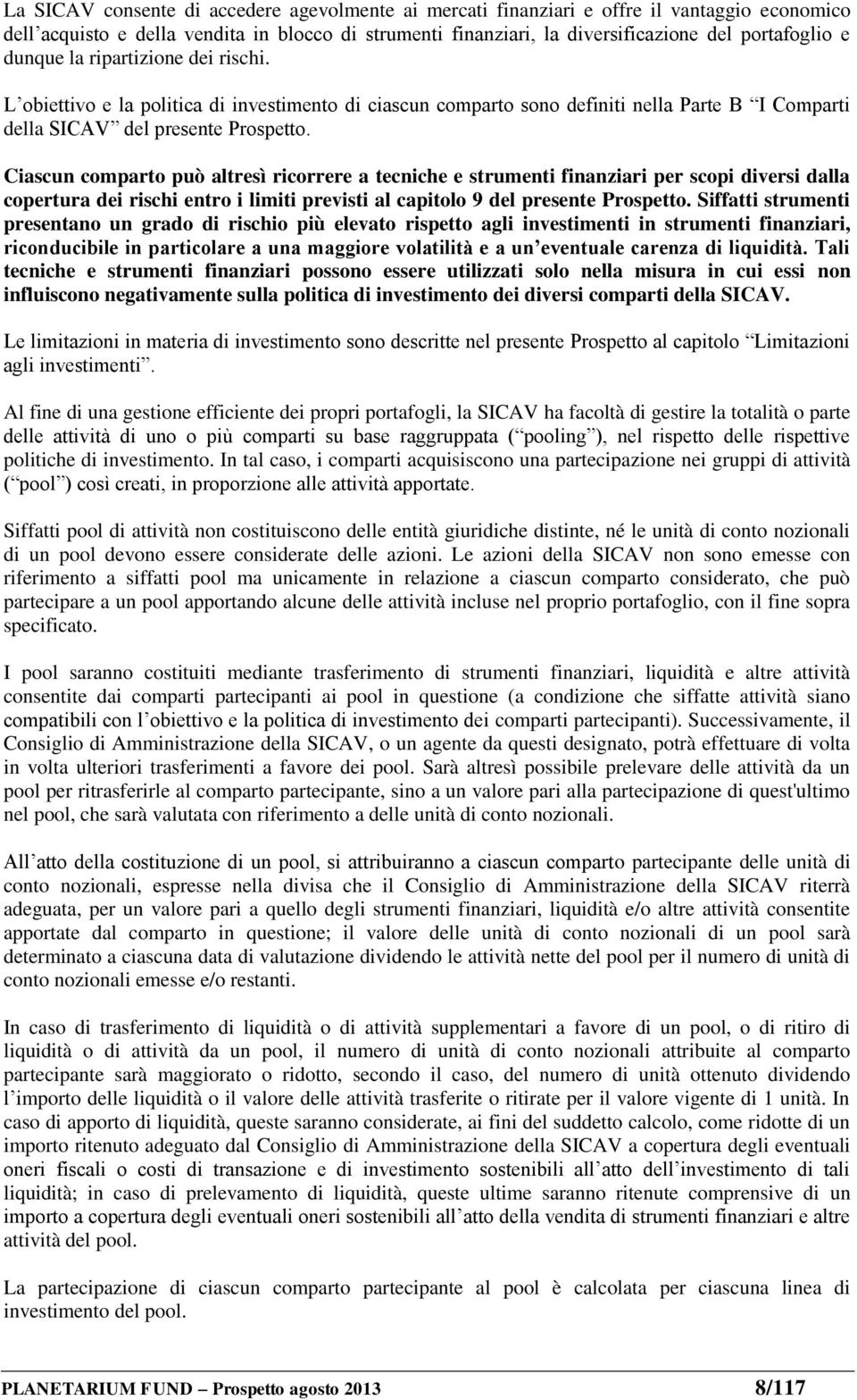 Ciascun comparto può altresì ricorrere a tecniche e strumenti finanziari per scopi diversi dalla copertura dei rischi entro i limiti previsti al capitolo 9 del presente Prospetto.