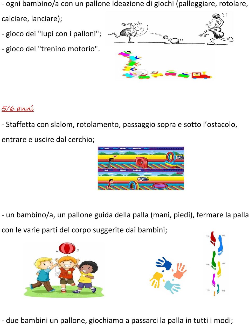 5/6 anni - Staffetta con slalom, rotolamento, passaggio sopra e sotto l ostacolo, entrare e uscire dal cerchio; - un