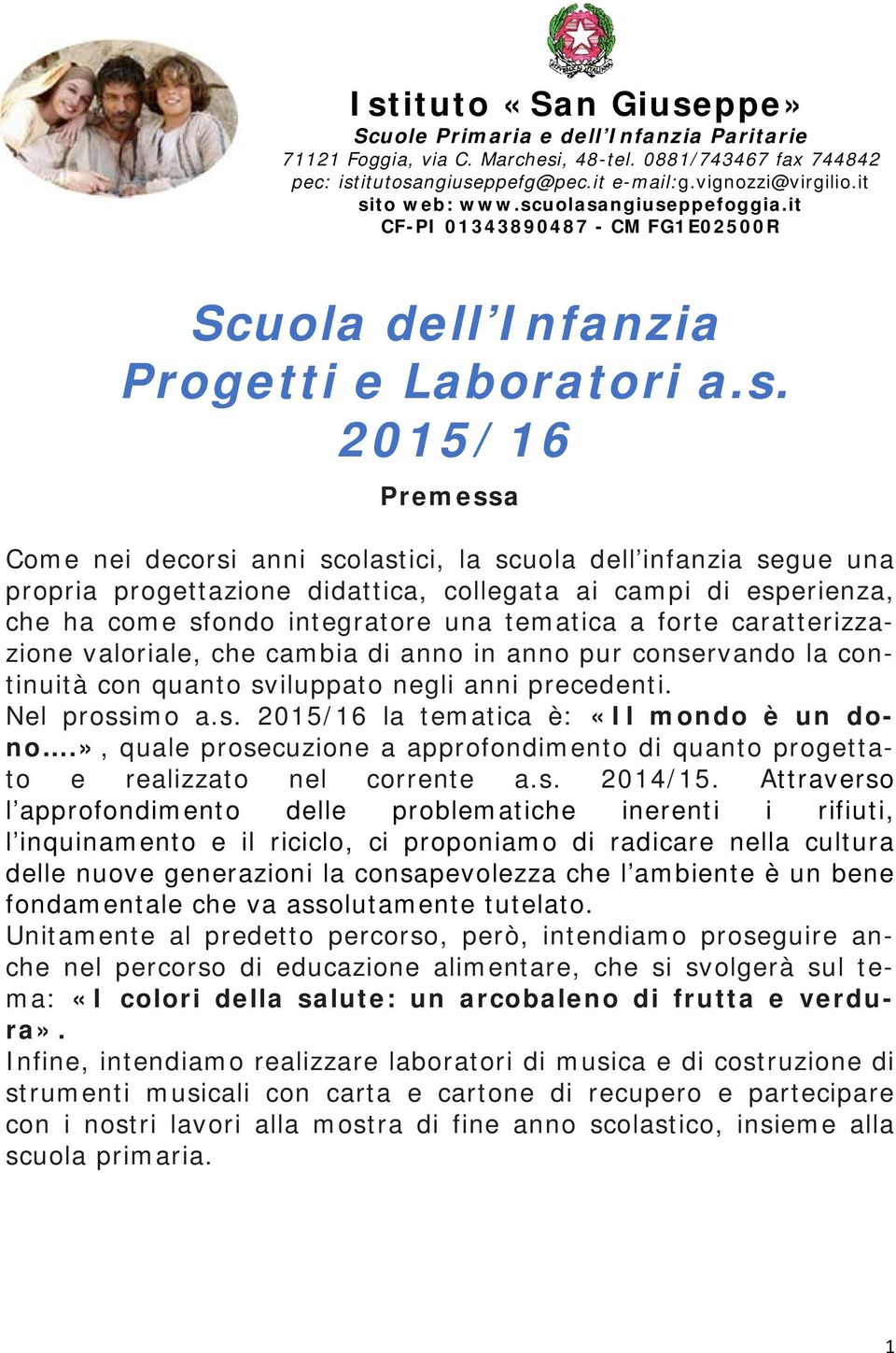 infanzia segue una propria progettazione didattica, collegata ai campi di esperienza, che ha come sfondo integratore una tematica a forte caratterizzazione valoriale, che cambia di anno in anno pur