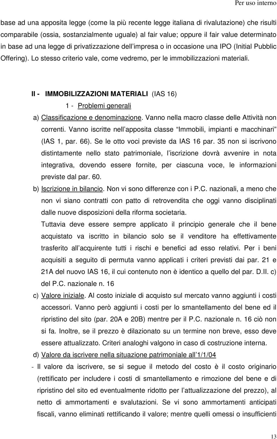 II - IMMOBILIZZAZIONI MATERIALI (IAS 16) 1 - Problemi generali a) Classificazione e denominazione. Vanno nella macro classe delle Attività non correnti.