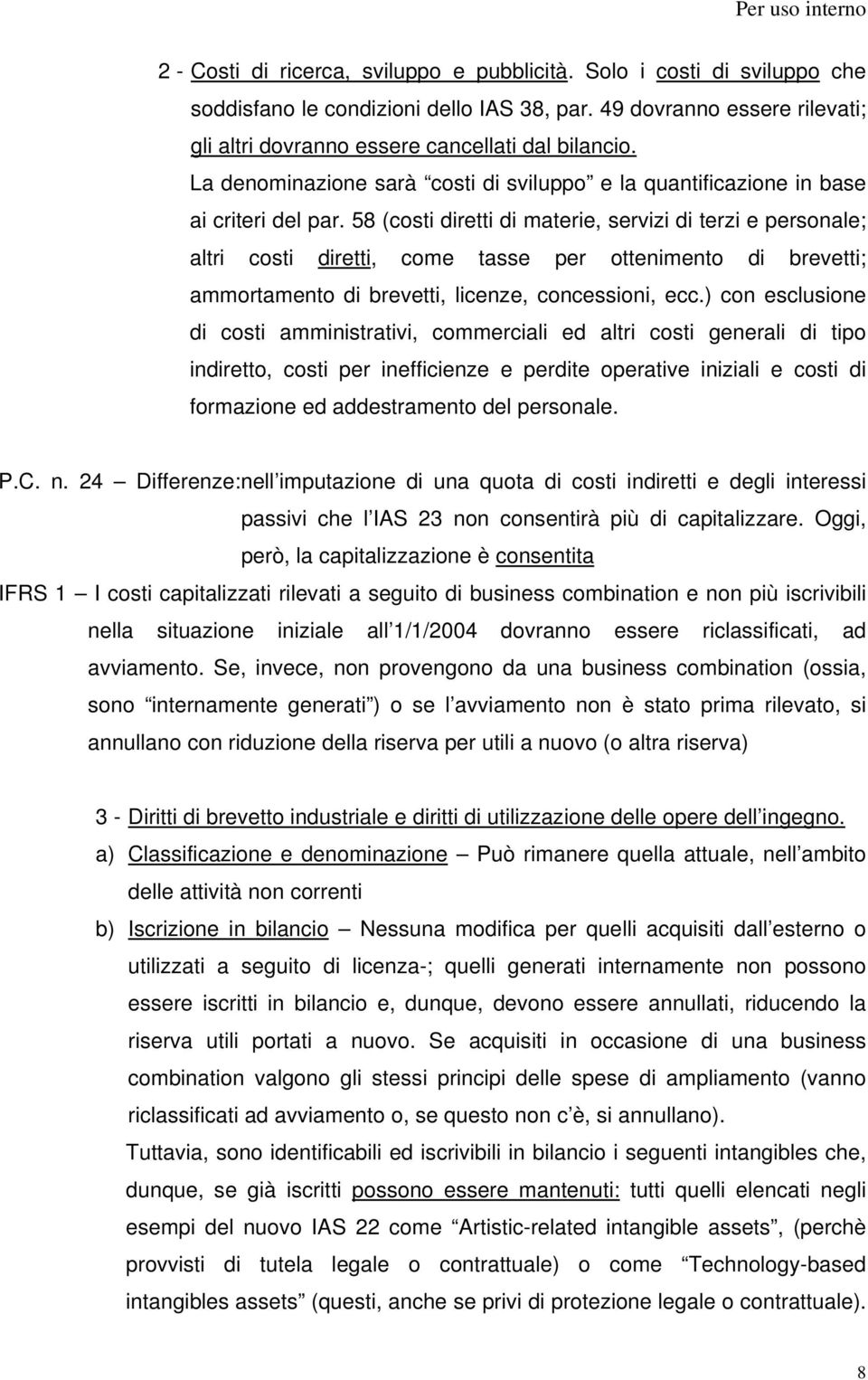 58 (costi diretti di materie, servizi di terzi e personale; altri costi diretti, come tasse per ottenimento di brevetti; ammortamento di brevetti, licenze, concessioni, ecc.