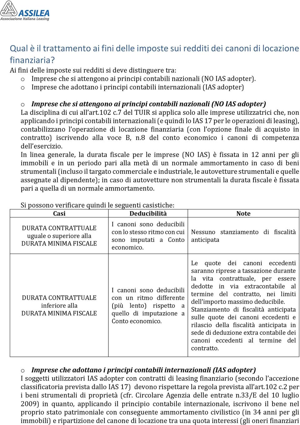 o Imprese che adottano i principi contabili internazionali (IAS adopter) o Imprese che si attengono ai principi contabili nazionali (NO IAS adopter) La disciplina di cui all art.102 c.