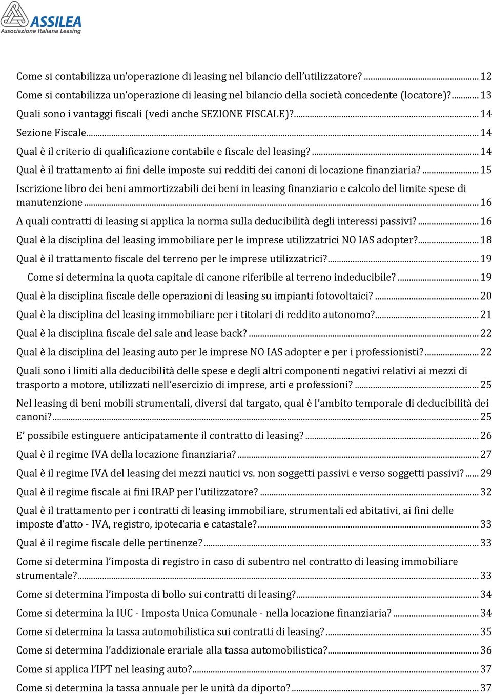 ... 14 Qual è il trattamento ai fini delle imposte sui redditi dei canoni di locazione finanziaria?