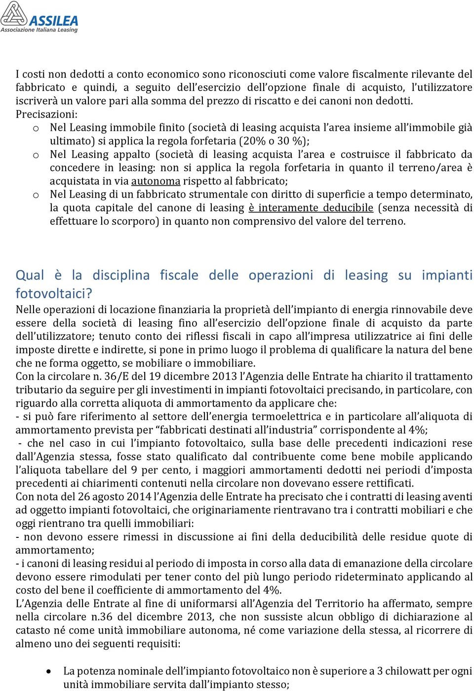 Precisazioni: o Nel Leasing immobile finito (società di leasing acquista l area insieme all immobile già ultimato) si applica la regola forfetaria (20% o 30 %); o Nel Leasing appalto (società di