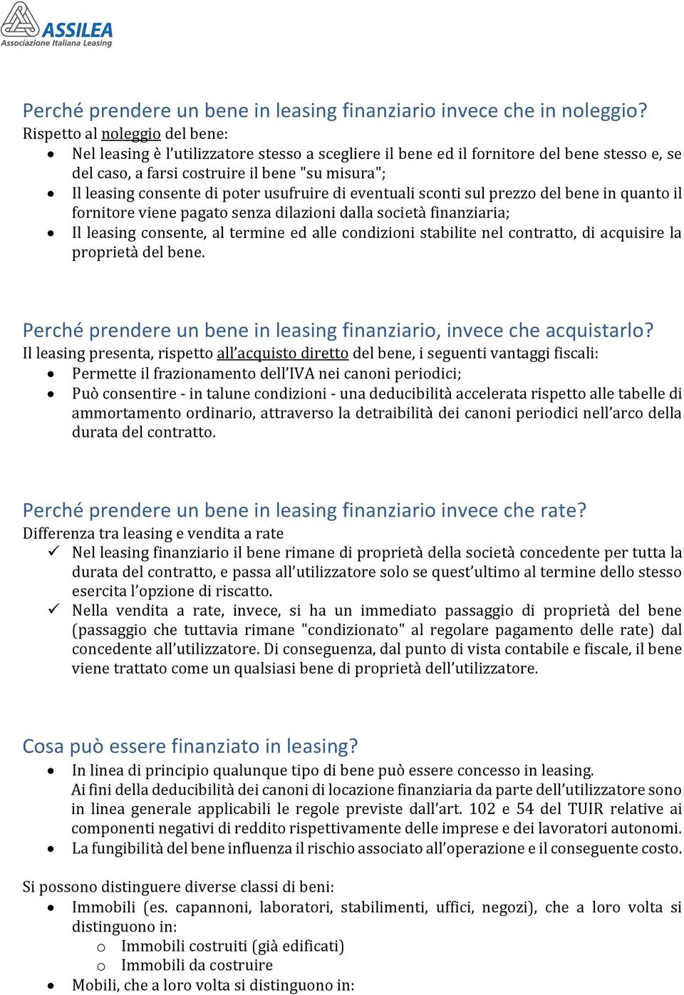 poter usufruire di eventuali sconti sul prezzo del bene in quanto il fornitore viene pagato senza dilazioni dalla società finanziaria; Il leasing consente, al termine ed alle condizioni stabilite nel