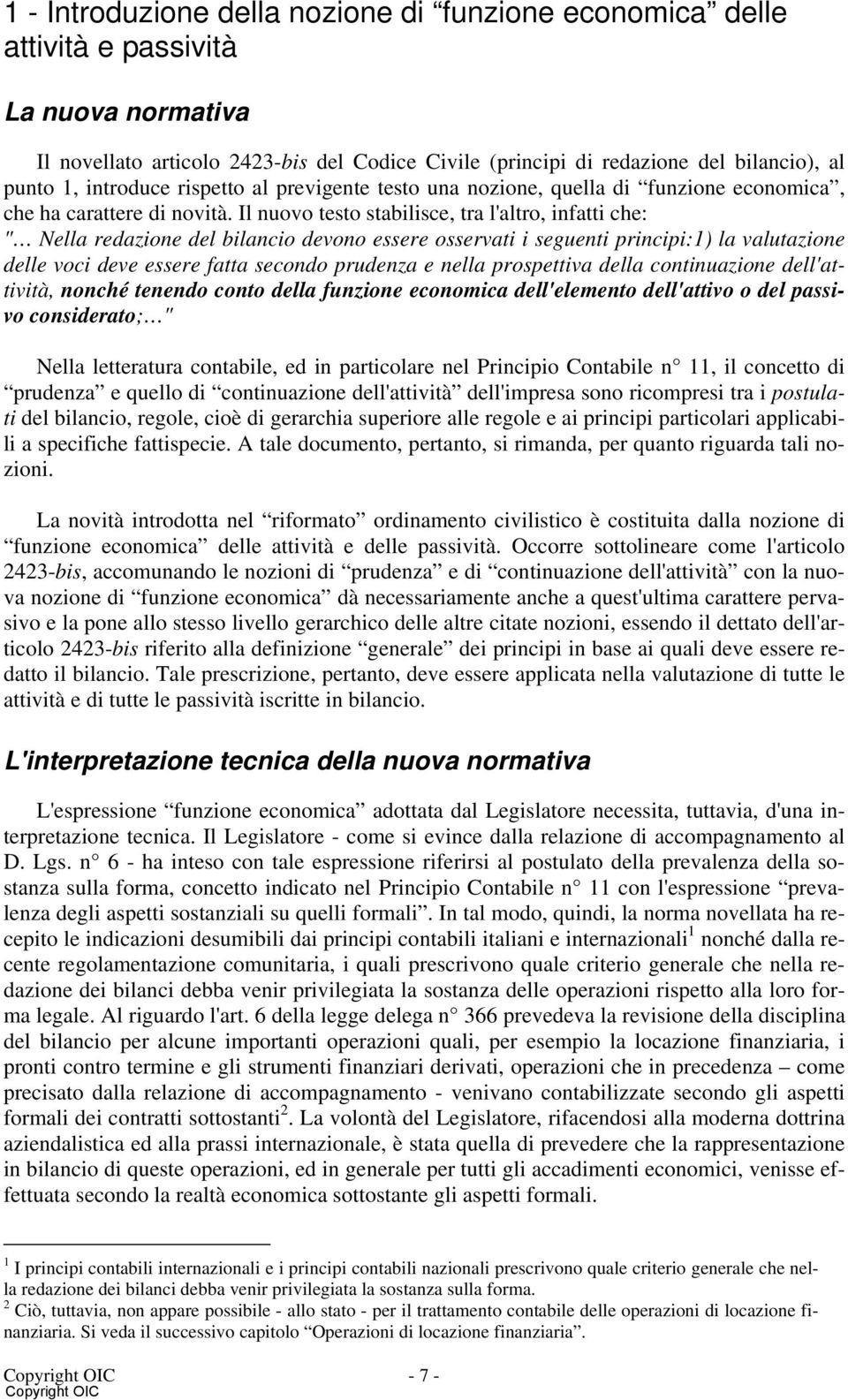 Il nuovo testo stabilisce, tra l'altro, infatti che: " Nella redazione del bilancio devono essere osservati i seguenti principi:1) la valutazione delle voci deve essere fatta secondo prudenza e nella