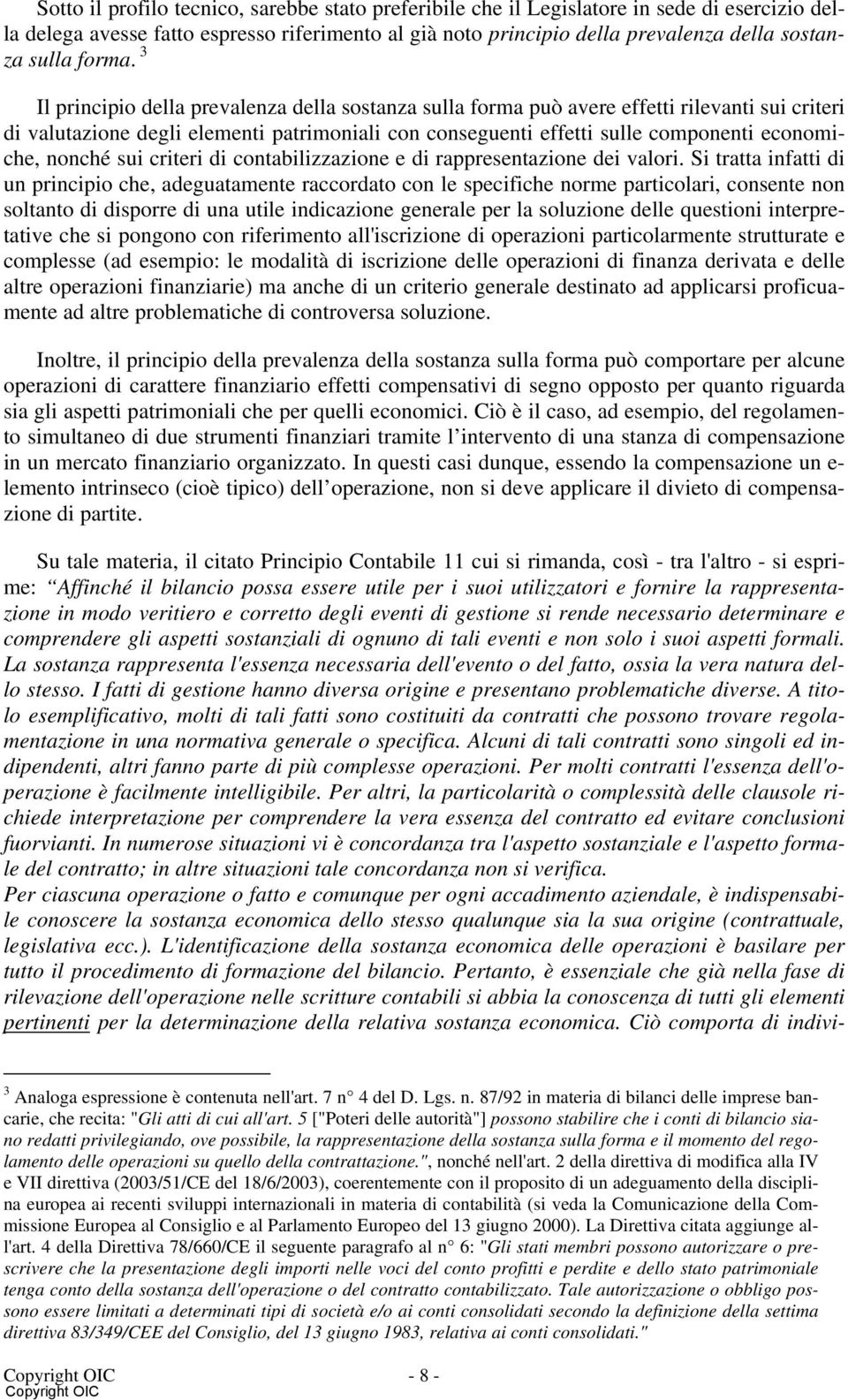 3 Il principio della prevalenza della sostanza sulla forma può avere effetti rilevanti sui criteri di valutazione degli elementi patrimoniali con conseguenti effetti sulle componenti economiche,