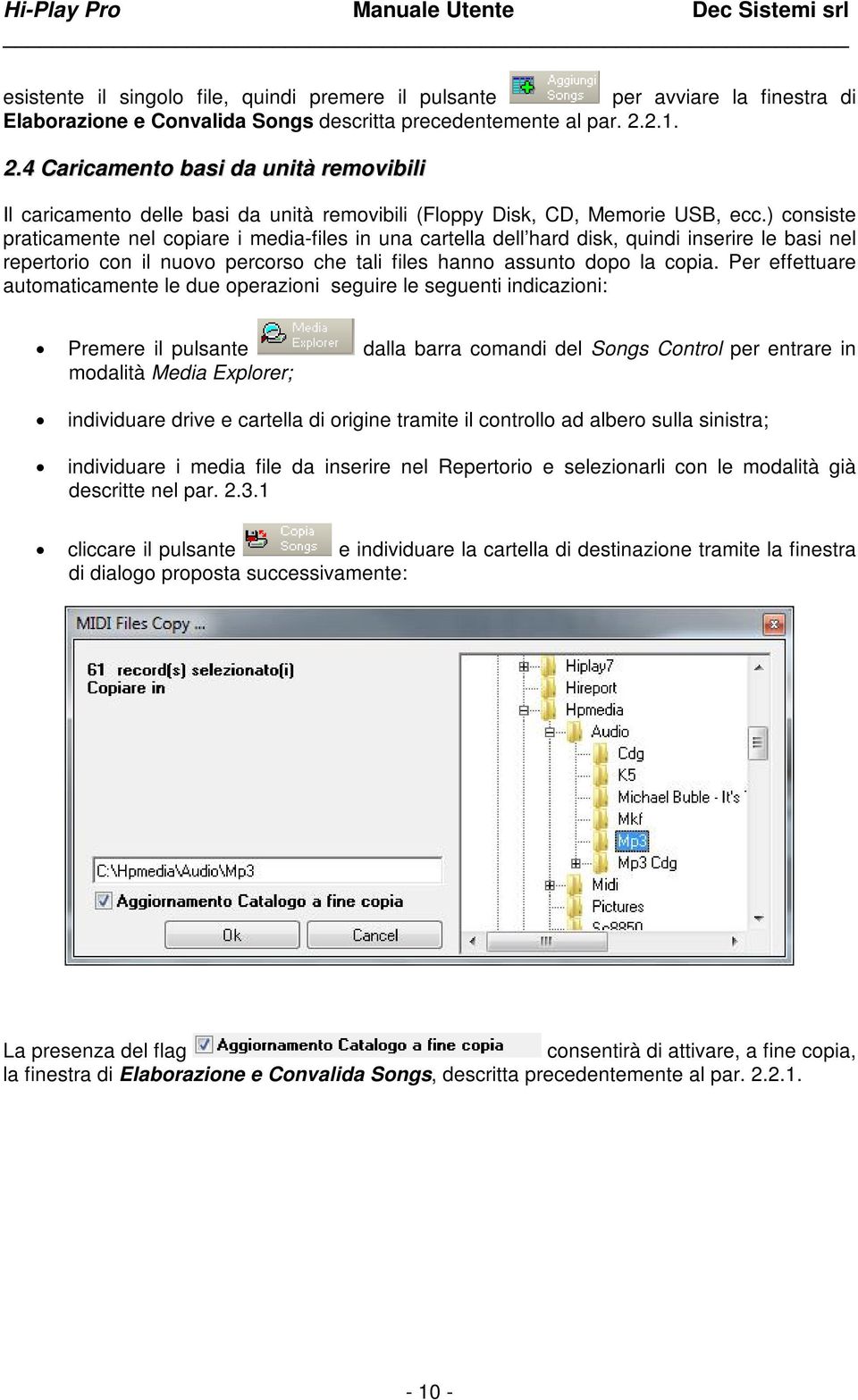 ) consiste praticamente nel copiare i media-files in una cartella dell hard disk, quindi inserire le basi nel repertorio con il nuovo percorso che tali files hanno assunto dopo la copia.