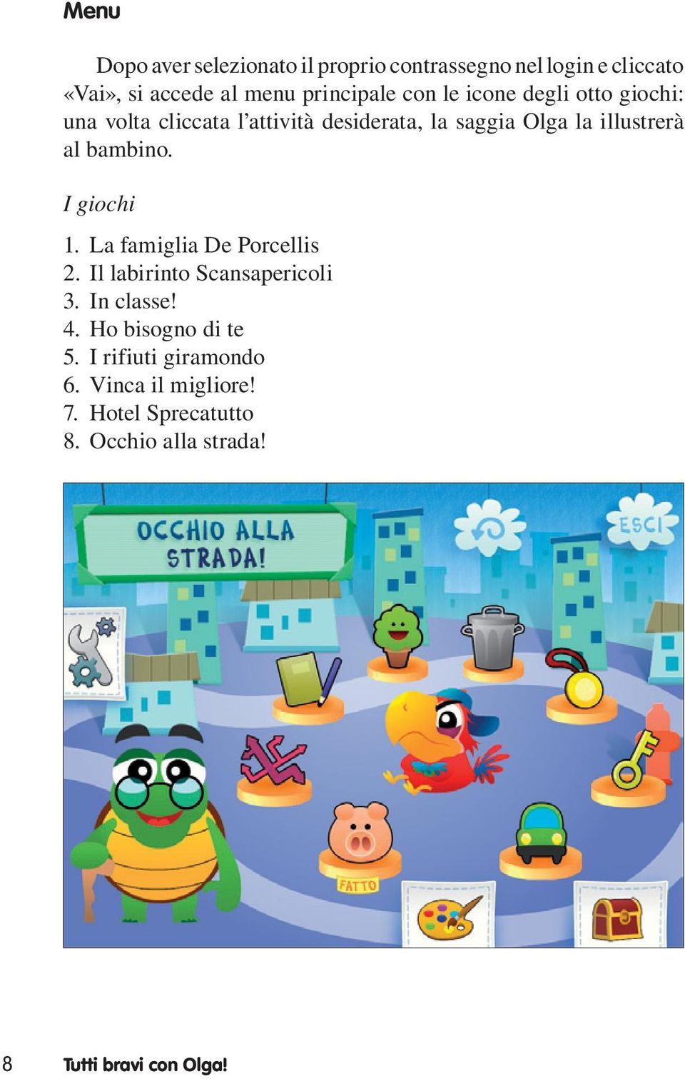 bambino. I giochi 1. La famiglia De Porcellis 2. Il labirinto Scansapericoli 3. In classe! 4.