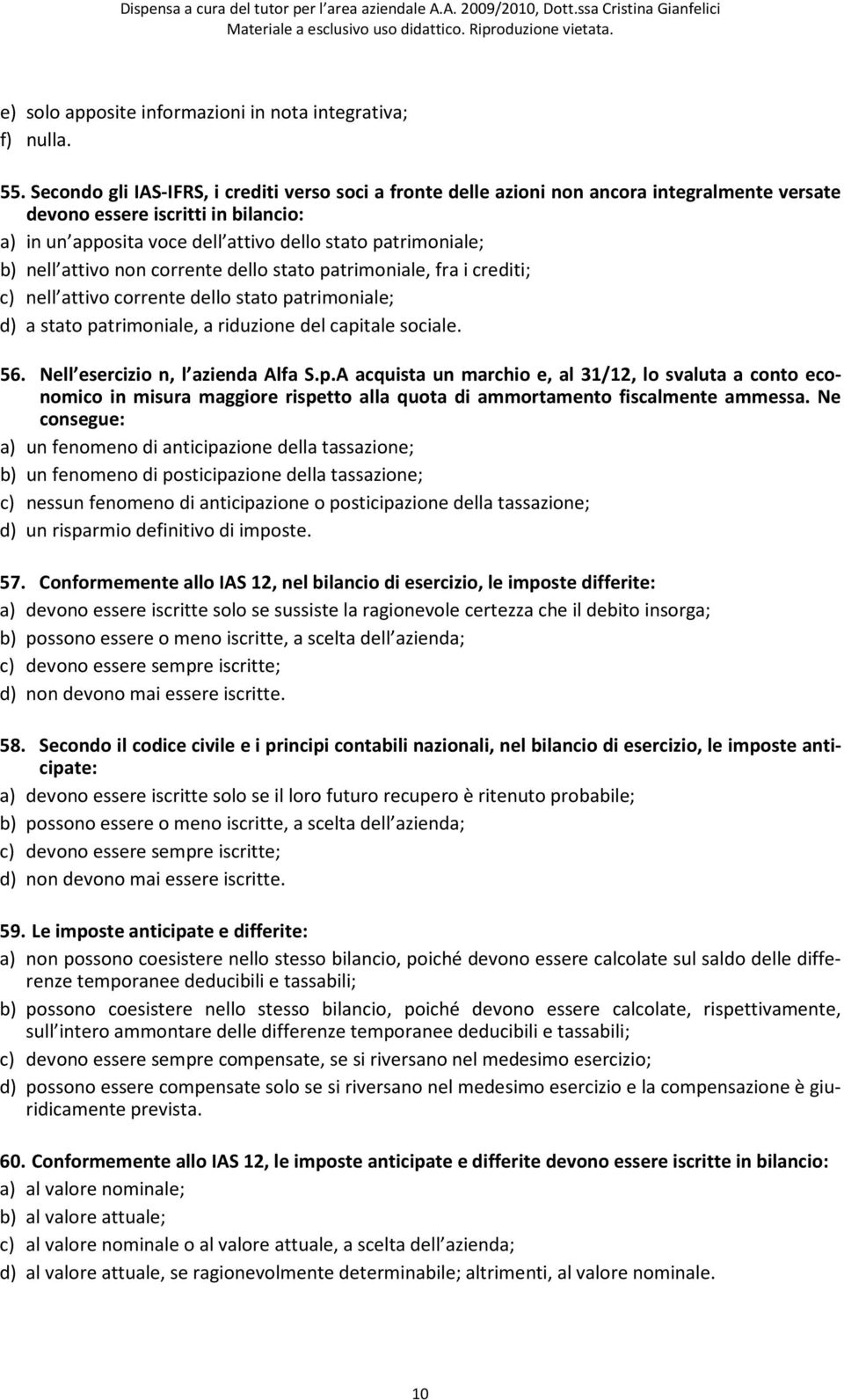 nell attivo non corrente dello stato patrimoniale, fra i crediti; c) nell attivo corrente dello stato patrimoniale; d) a stato patrimoniale, a riduzione del capitale sociale. 56.