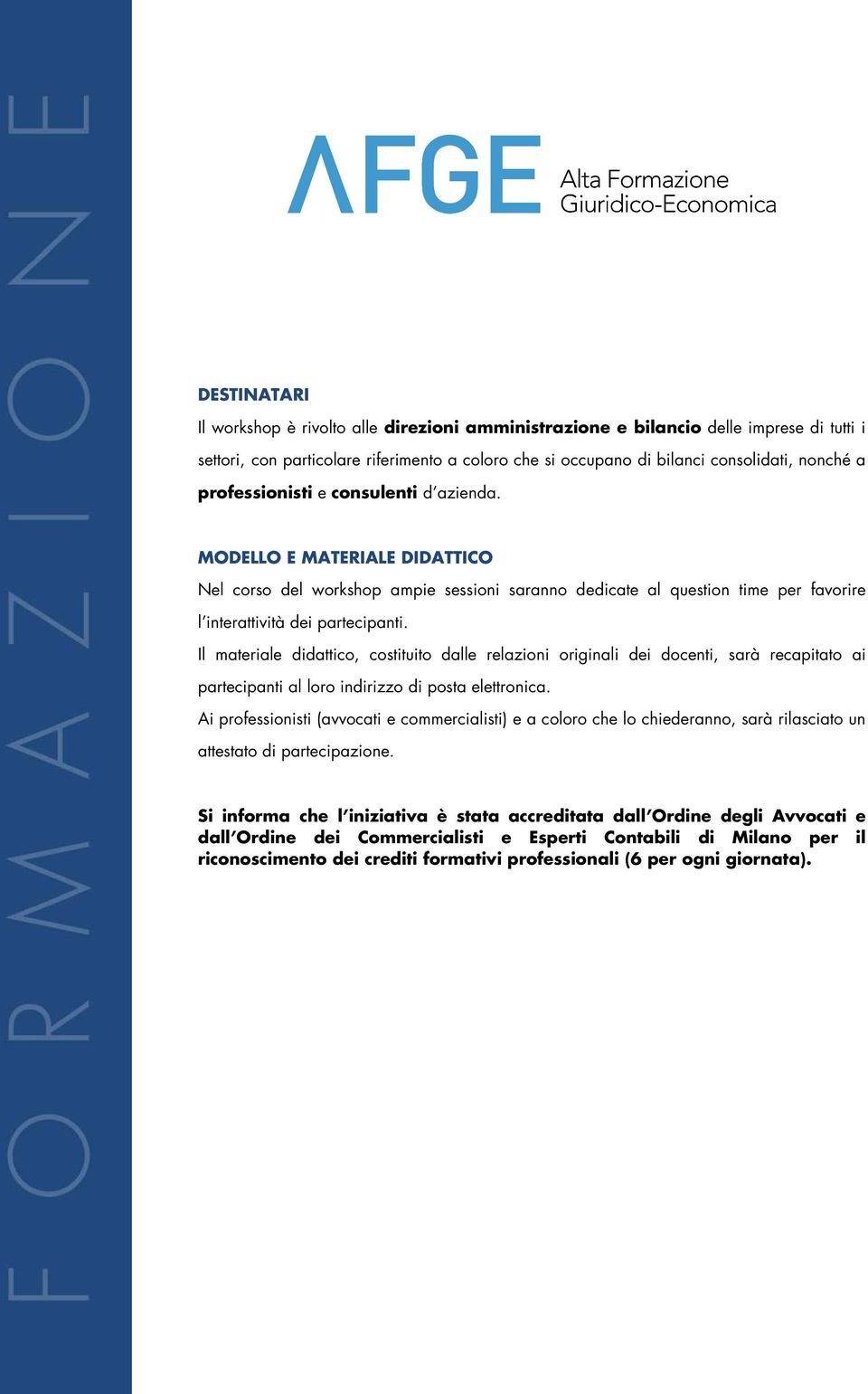 Il materiale didattico, costituito dalle relazioni originali dei docenti, sarà recapitato ai partecipanti al loro indirizzo di posta elettronica.