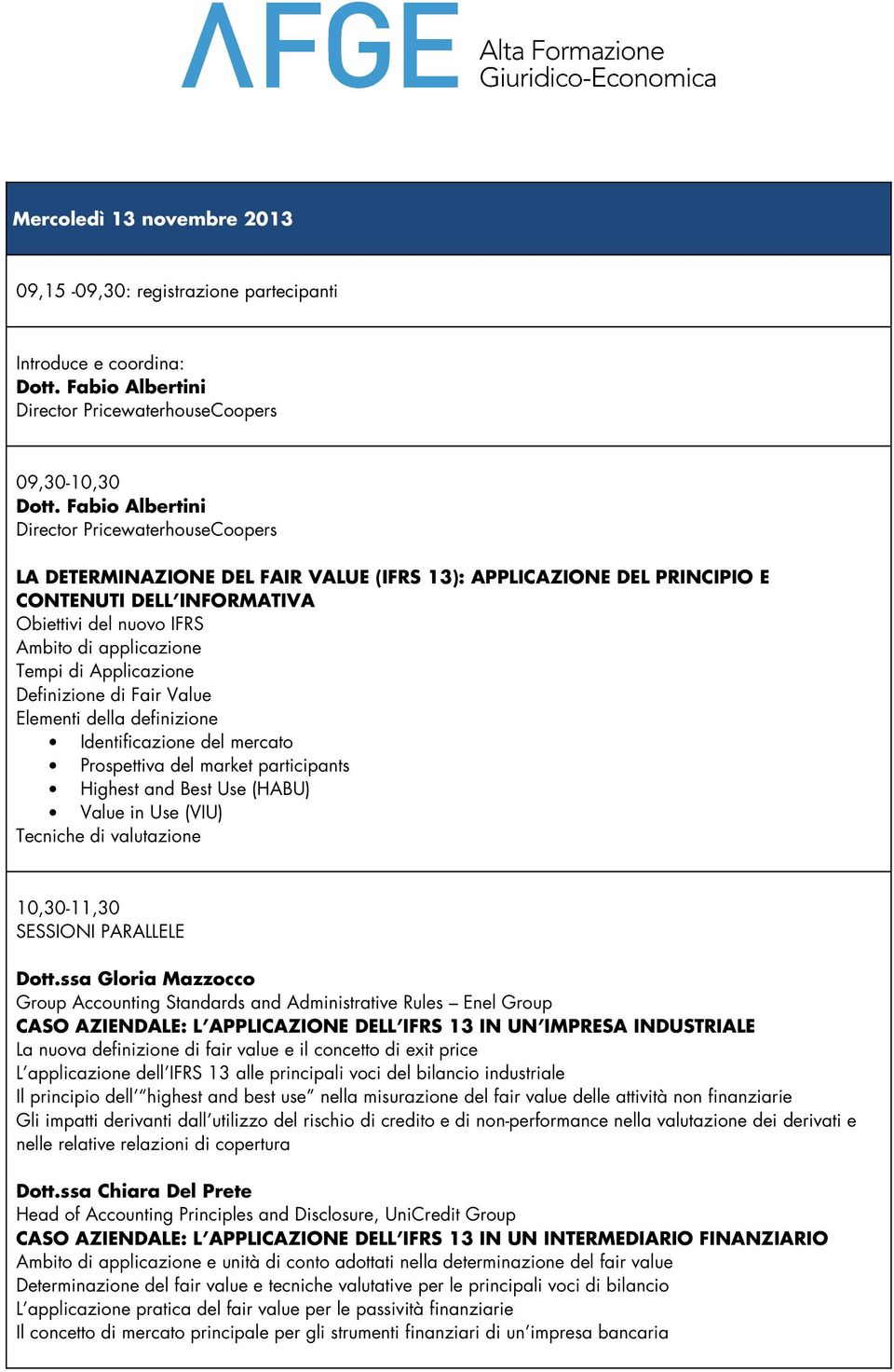 Tempi di Applicazione Definizione di Fair Value Elementi della definizione Identificazione del mercato Prospettiva del market participants Highest and Best Use (HABU) Value in Use (VIU) Tecniche di