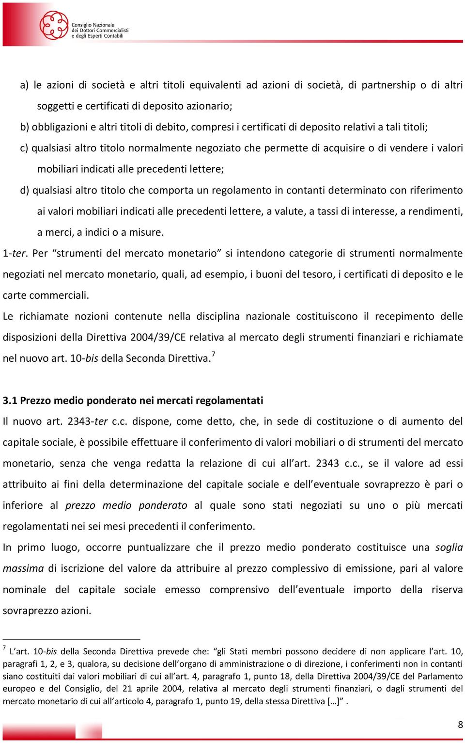 qualsiasi altro titolo che comporta un regolamento in contanti determinato con riferimento ai valori mobiliari indicati alle precedenti lettere, a valute, a tassi di interesse, a rendimenti, a merci,