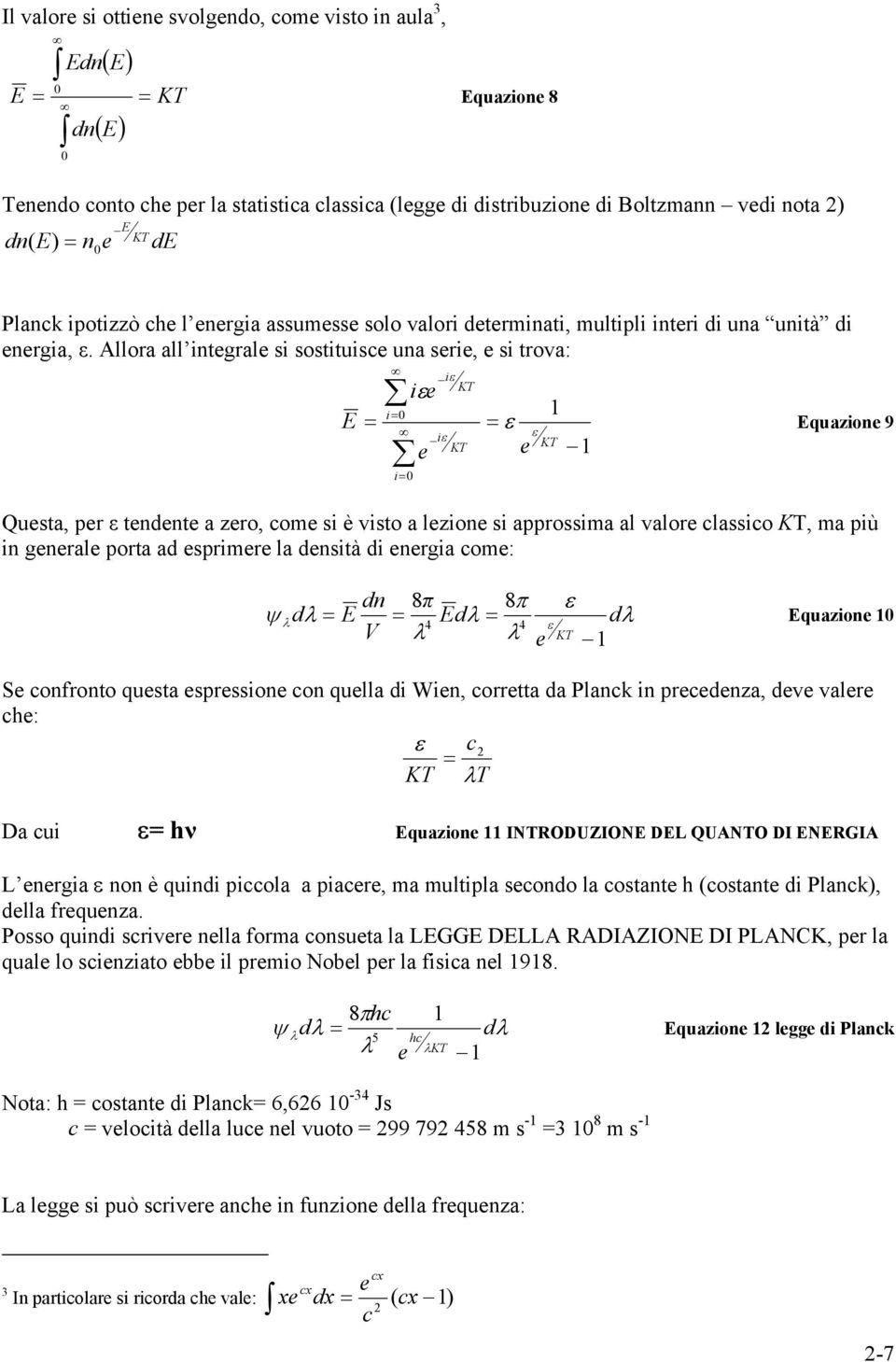 Allora all integrale si sostituisce una serie, e si trova: E = i= 0 i= 0 iεe e iε KT iε KT = ε e 1 ε KT 1 Equazione 9 Questa, per ε tendente a zero, come si è visto a lezione si approssima al valore