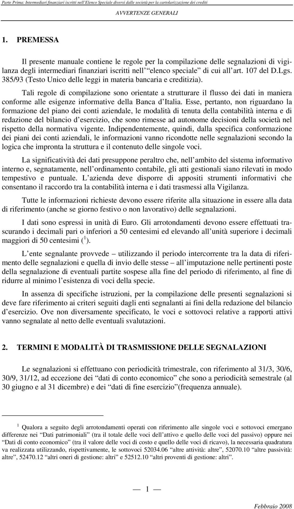 Tali regole di compilazione sono orientate a strutturare il flusso dei dati in maniera conforme alle esigenze informative della Banca d Italia.