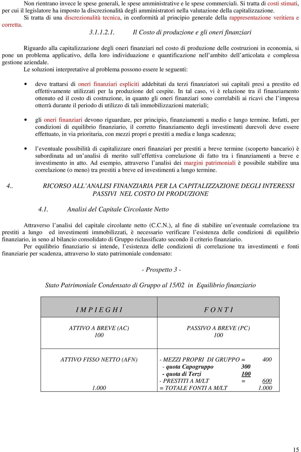 Si tratta di una discrezionalità tecnica, in conformità al principio generale della rappresentazione veritiera e corretta. 3.1.