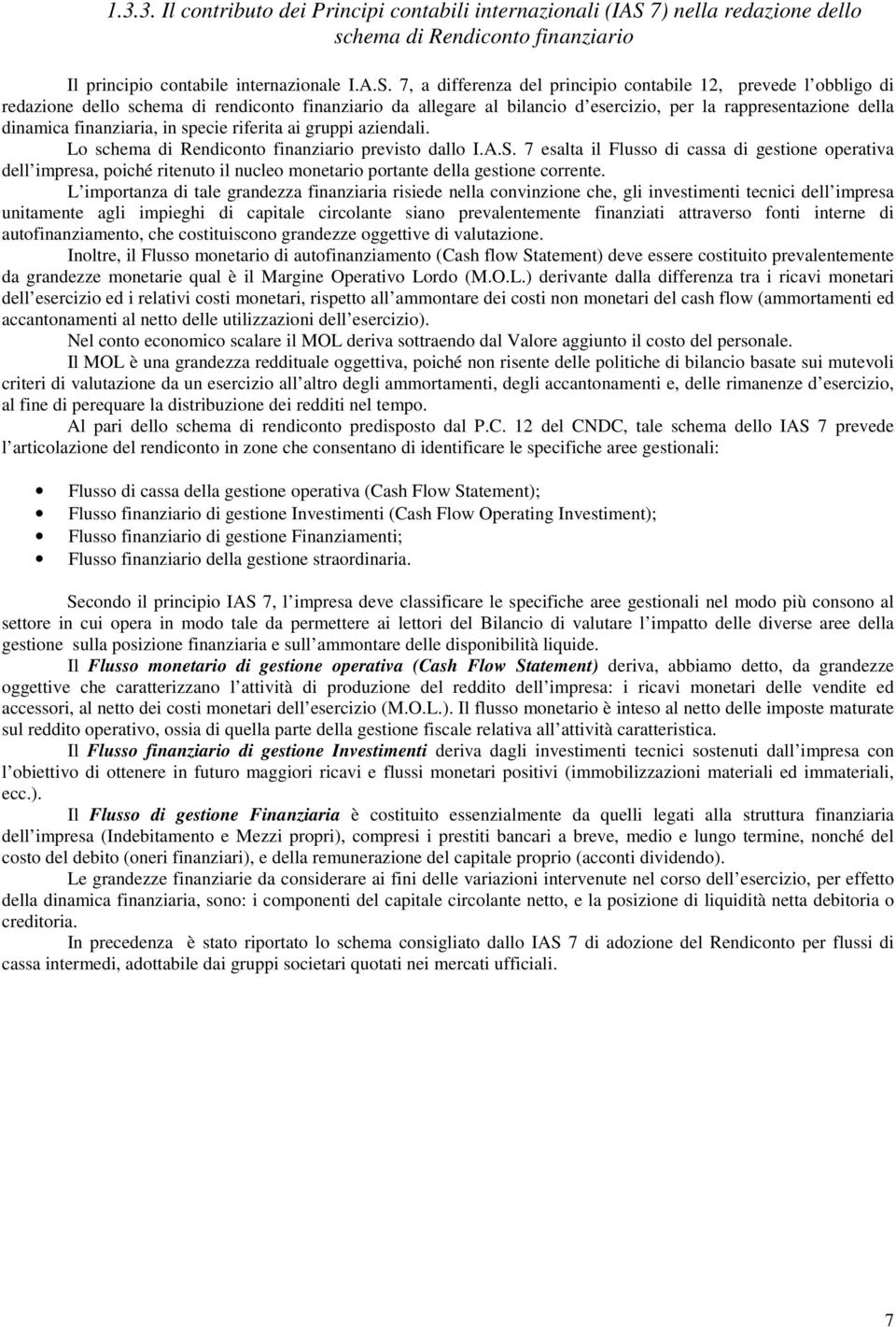 7, a differenza del principio contabile 12, prevede l obbligo di redazione dello schema di rendiconto finanziario da allegare al bilancio d esercizio, per la rappresentazione della dinamica