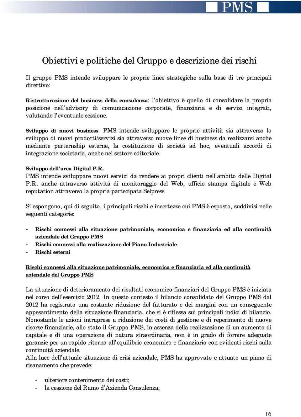 Sviluppo di nuovi business: PMS intende sviluppare le proprie attività sia attraverso lo sviluppo di nuovi prodotti/servizi sia attraverso nuove linee di business da realizzarsi anche mediante