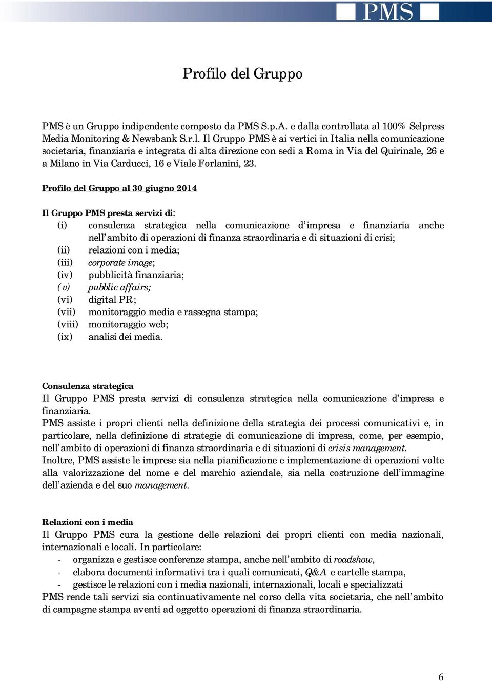 societaria, finanziaria e integrata di alta direzione con sedi a Roma in Via del Quirinale, 26 e a Milano in Via Carducci, 16 e Viale Forlanini, 23.