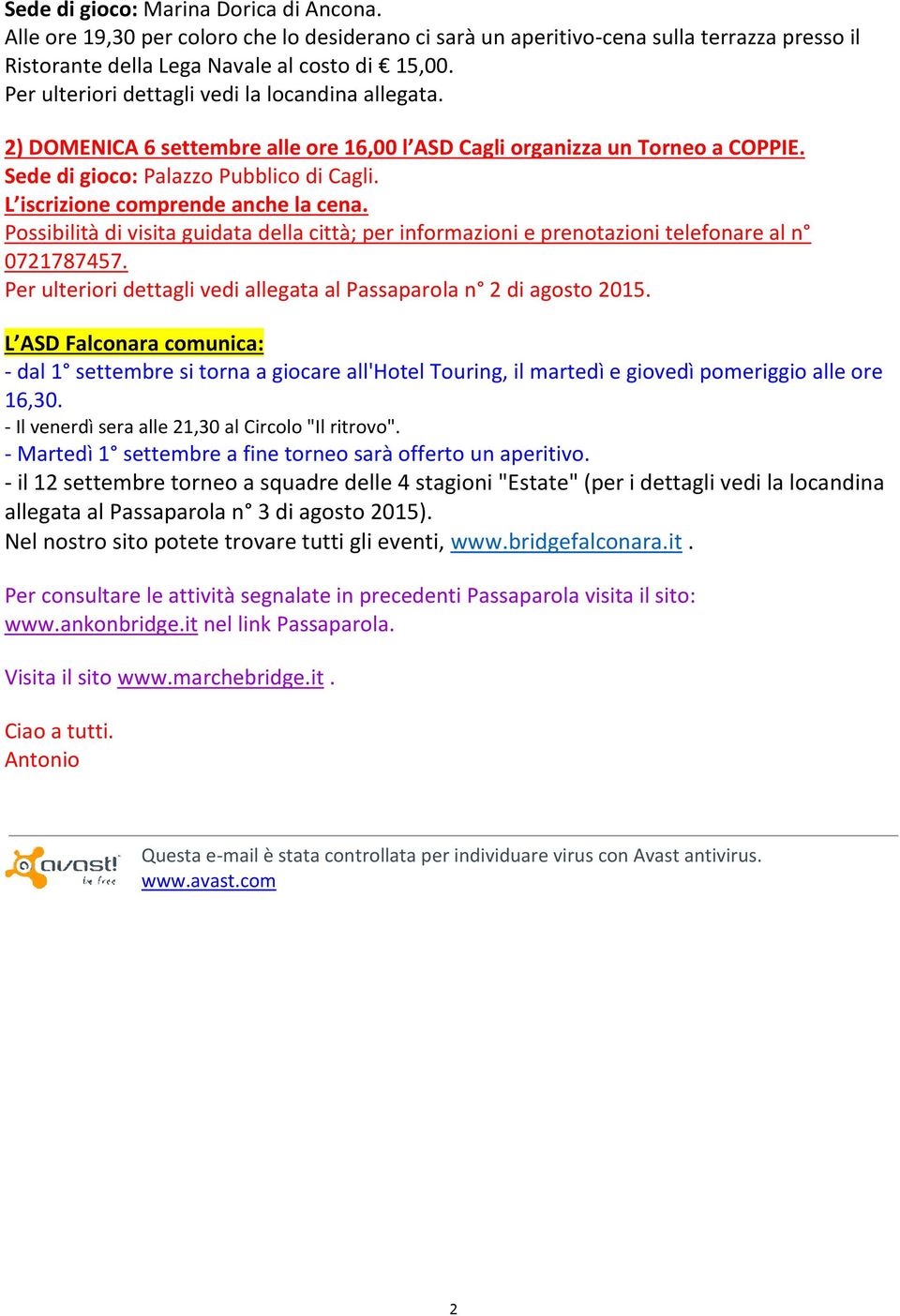 L iscrizione comprende anche la cena. Possibilità di visita guidata della città; per informazioni e prenotazioni telefonare al n 0721787457.