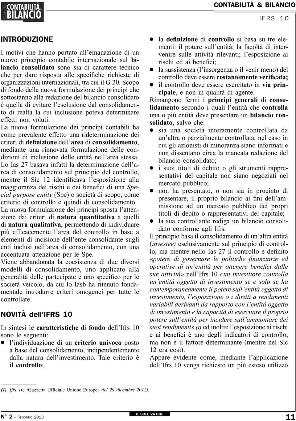 Scopo di fondo della nuova formulazione dei principi che sottostanno alla redazione del bilancio consolidato è quella di evitare l esclusione dal consolidamento di realtà la cui inclusione poteva