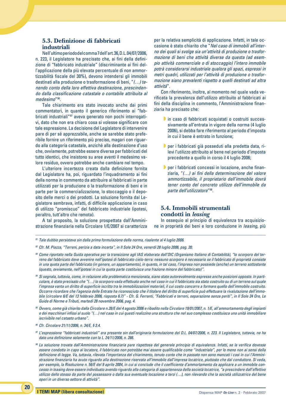 30%), devono intendersi gli immobili destinati alla produzione o trasformazione di beni, ( ) tenendo conto della loro effettiva destinazione, prescindendo dalla classificazione catastale o contabile