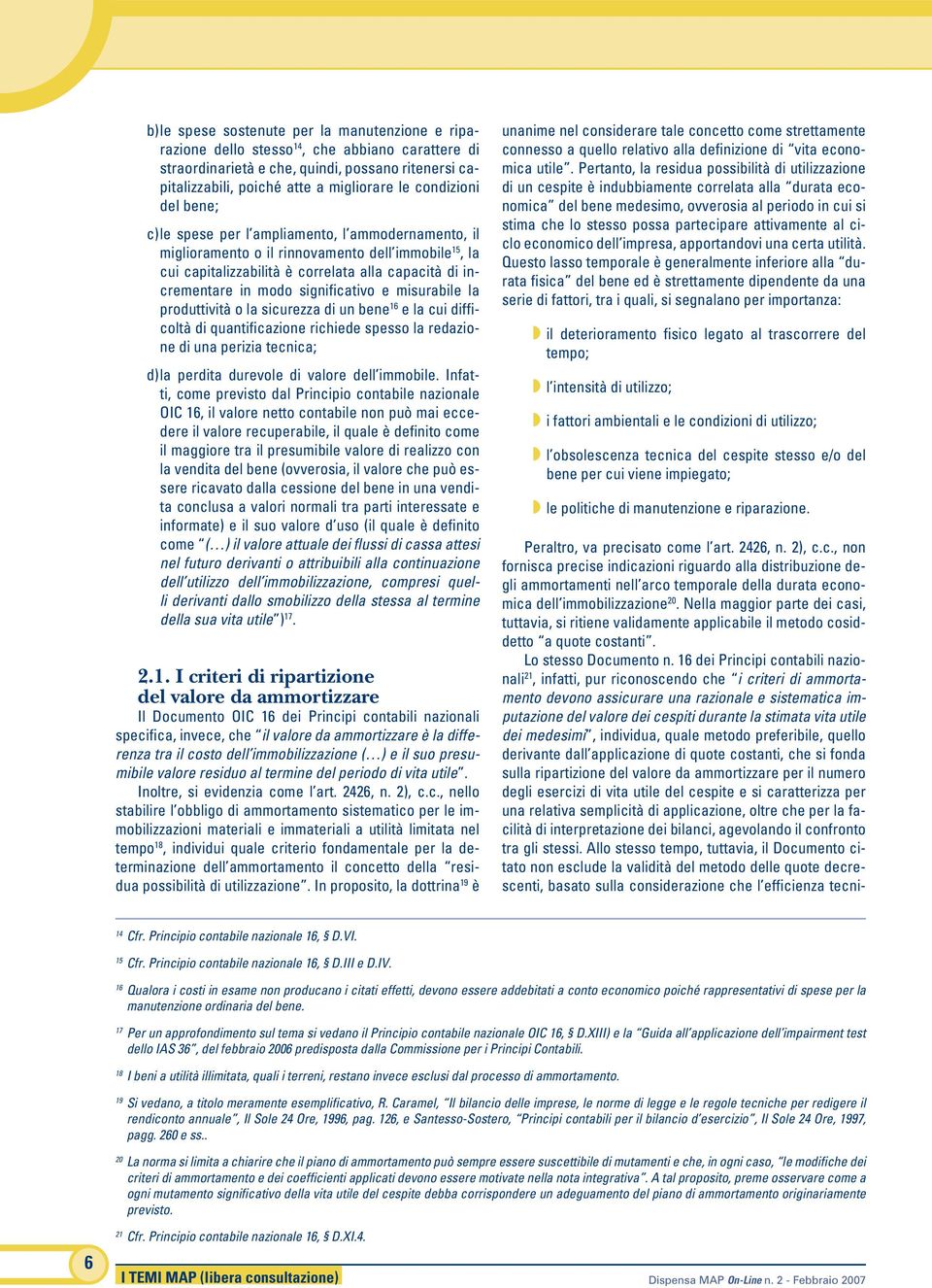 significativo e misurabile la produttività o la sicurezza di un bene 16 e la cui difficoltà di quantificazione richiede spesso la redazione di una perizia tecnica; d) la perdita durevole di valore