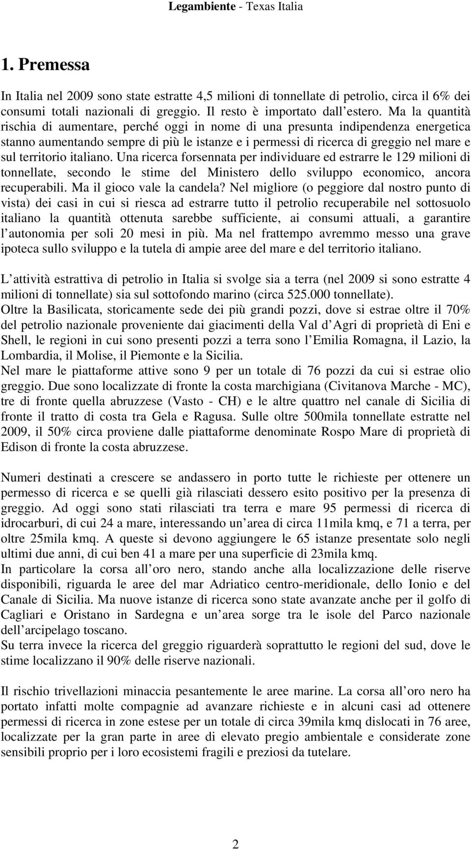 territorio italiano. Una ricerca forsennata per individuare ed estrarre le 129 milioni di tonnellate, secondo le stime del Ministero dello sviluppo economico, ancora recuperabili.