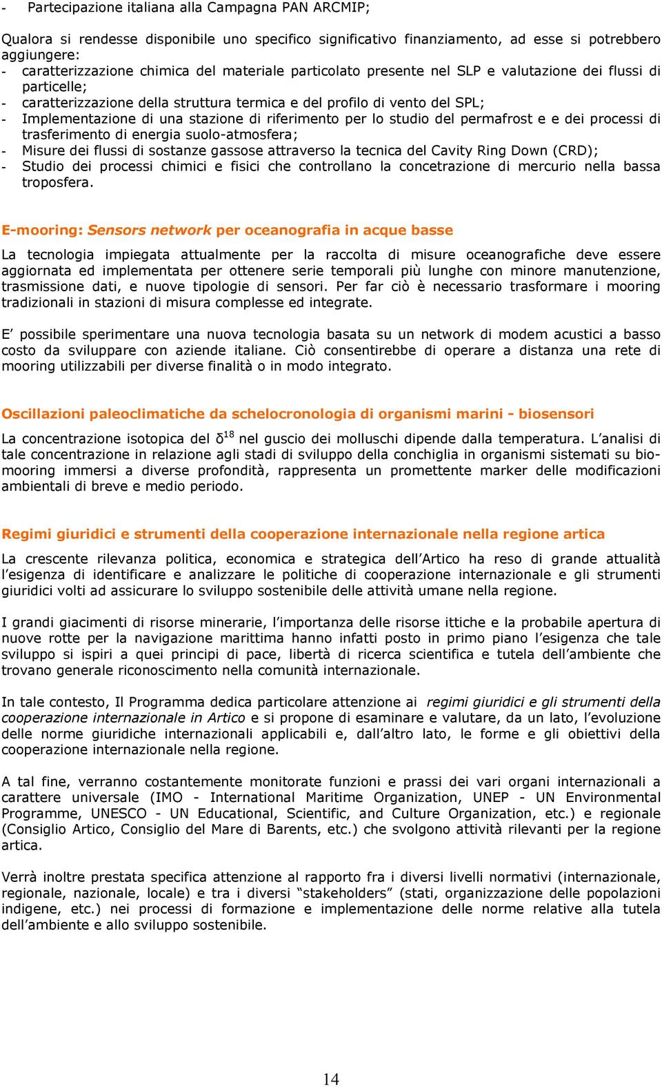 riferimento per lo studio del permafrost e e dei processi di trasferimento di energia suolo-atmosfera; - Misure dei flussi di sostanze gassose attraverso la tecnica del Cavity Ring Down (CRD); -