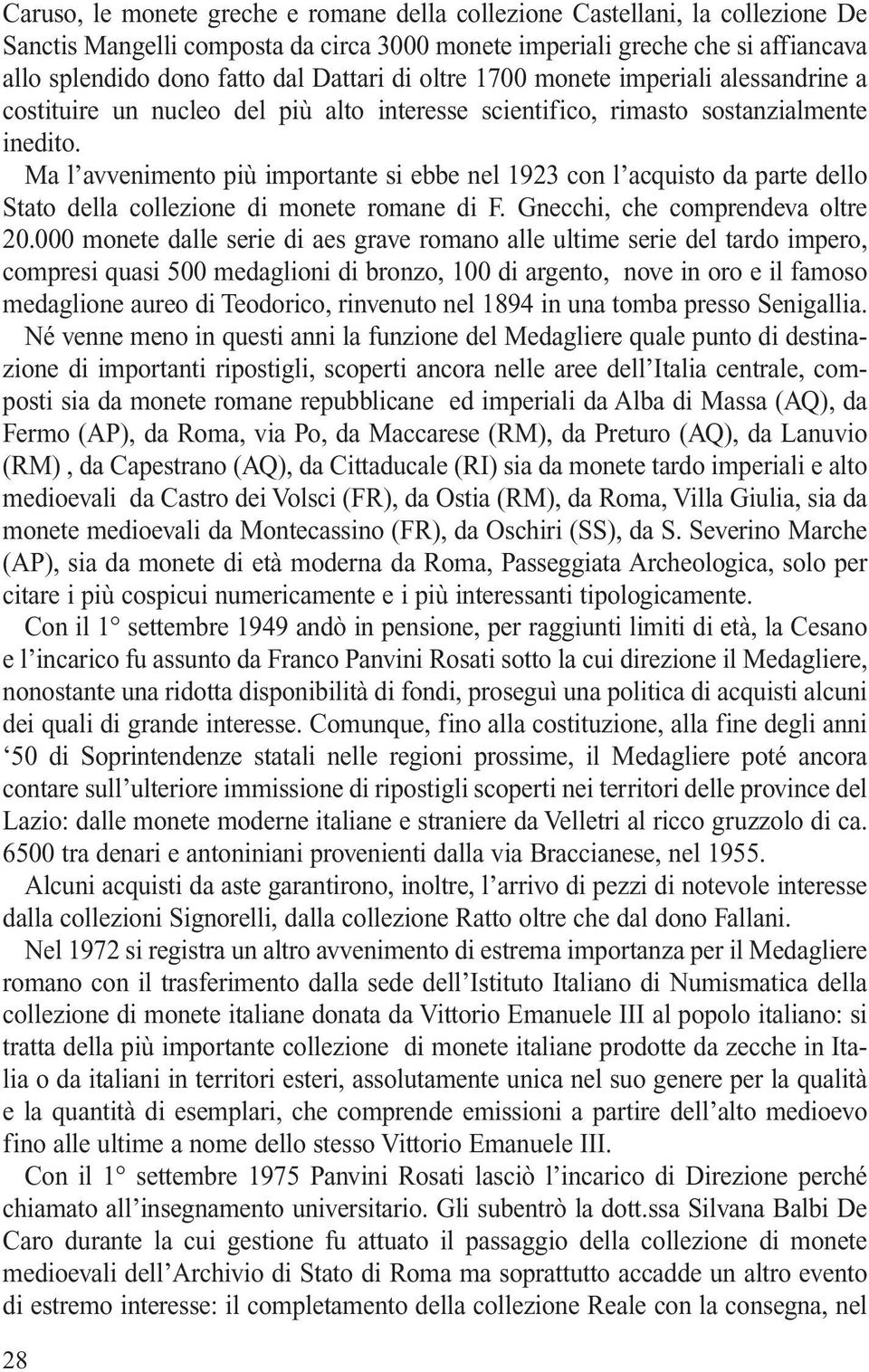 Ma l avvenimento più importante si ebbe nel 1923 con l acquisto da parte dello Stato della collezione di monete romane di F. Gnecchi, che comprendeva oltre 20.